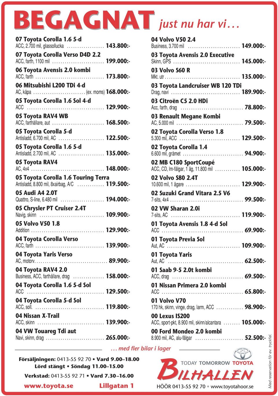 0 kombi ACC, farth................................. 173.800:- 03 Volvo S60 R Mkt. utr.................................... 135.000:- 06 Mitsubishi L200 TDi 4-d AC, kåpa......................... (ex.