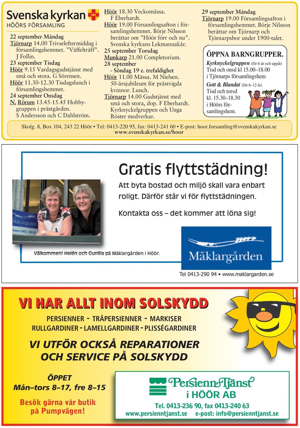 00 Församlingsafton i för - samlingshemmet. Börje Nilsson berättar om Höör förr och nu. Svenska kyrkans Lekmannakår. 25 september Torsdag Munkarp 21.00 Completorium. 28 september - Söndag 19 e.