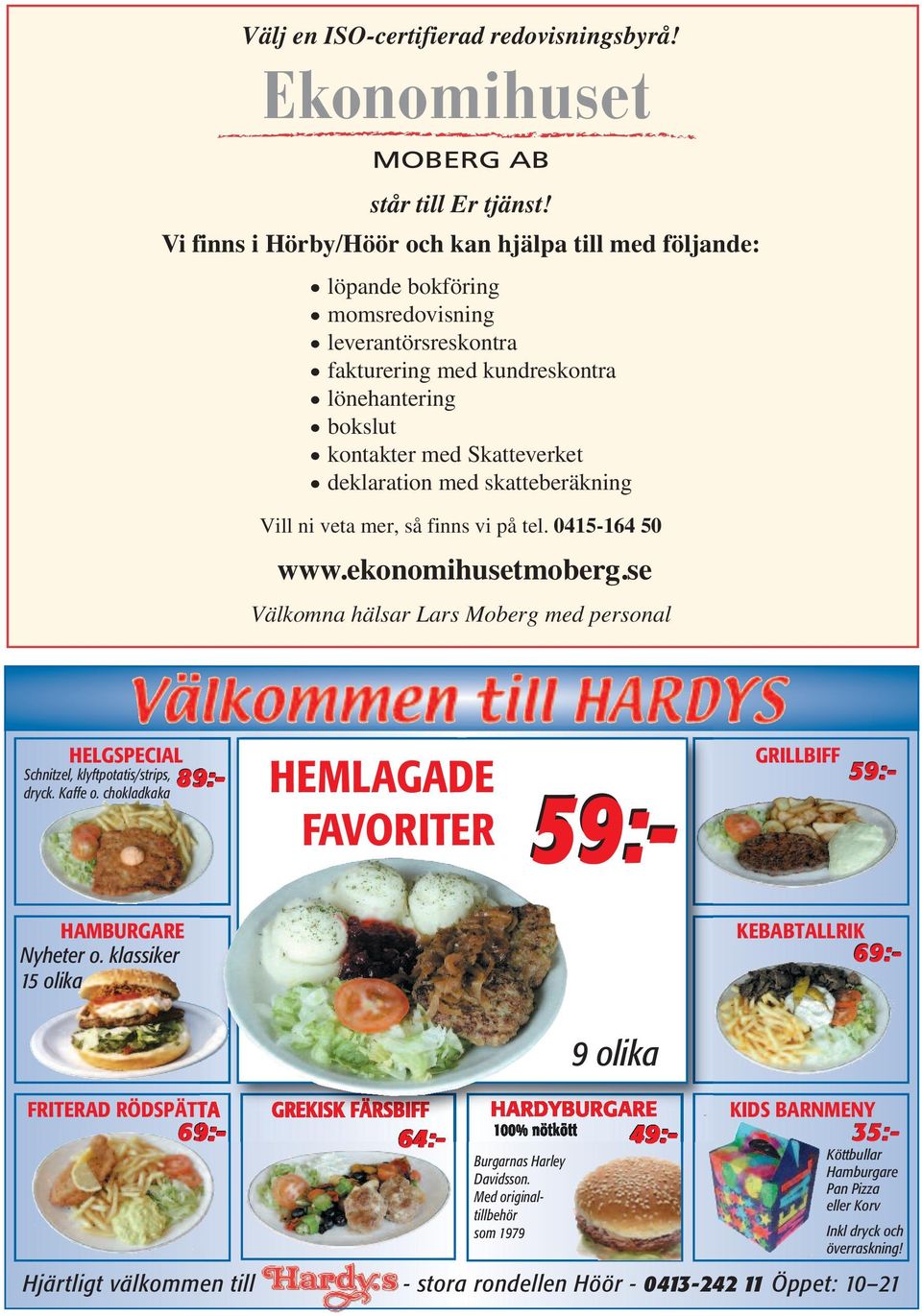 deklaration med skatteberäkning Vill ni veta mer, så finns vi på tel. 0415-164 50 www.ekonomihusetmoberg.se Välkomna hälsar Lars Moberg med personal Schnitzel, klyftpotatis/strips, 89:- dryck.