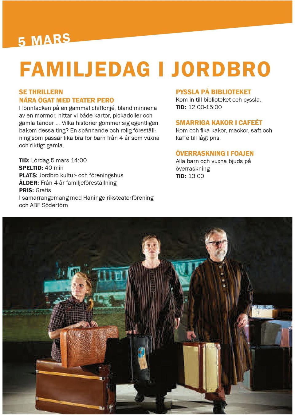 TID: Lördag 5 mars 14:00 SPELTID: 40 min PLATS: Jordbro kultur- och föreningshus ÅLDER: Från 4 år familjeföreställning I samarrangemang med Haninge riksteaterförening och ABF Södertörn