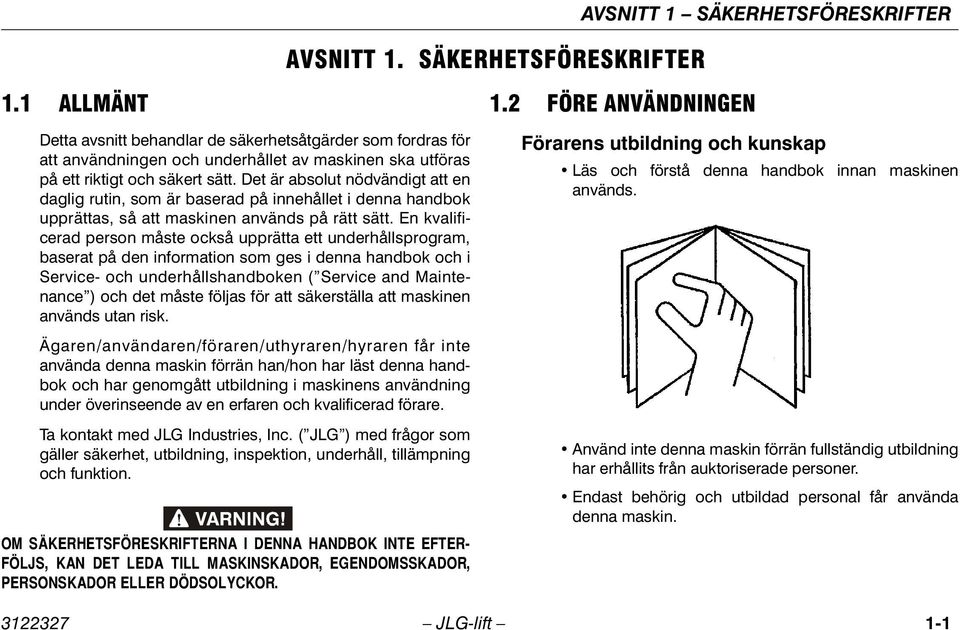 Det är absolut nödvändigt att en daglig rutin, som är baserad på innehållet i denna handbok upprättas, så att maskinen används på rätt sätt.