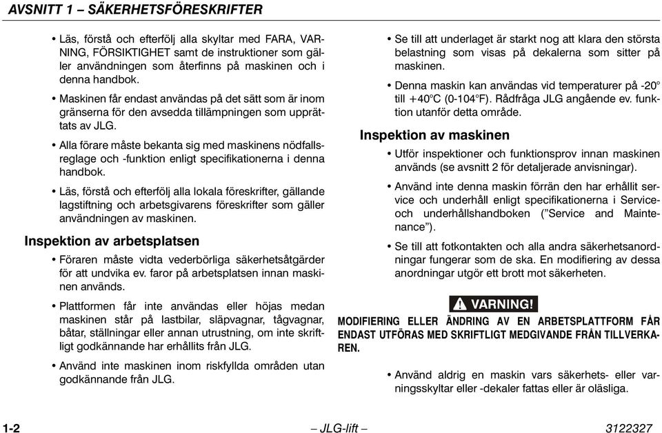 Alla förare måste bekanta sig med maskinens nödfallsreglage och -funktion enligt specifikationerna i denna handbok.