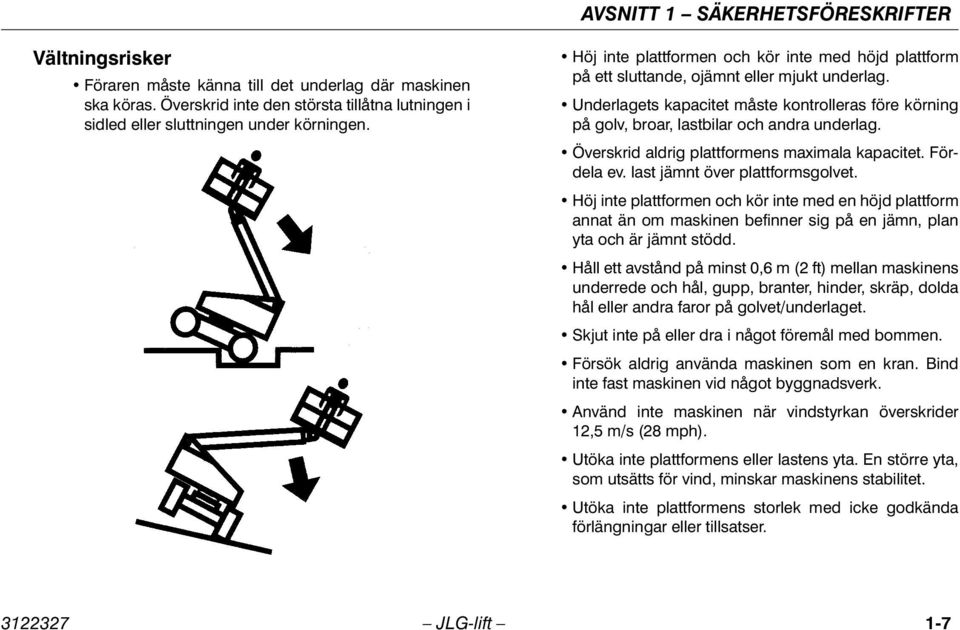 Överskrid aldrig plattformens maximala kapacitet. Fördela ev. last jämnt över plattformsgolvet.