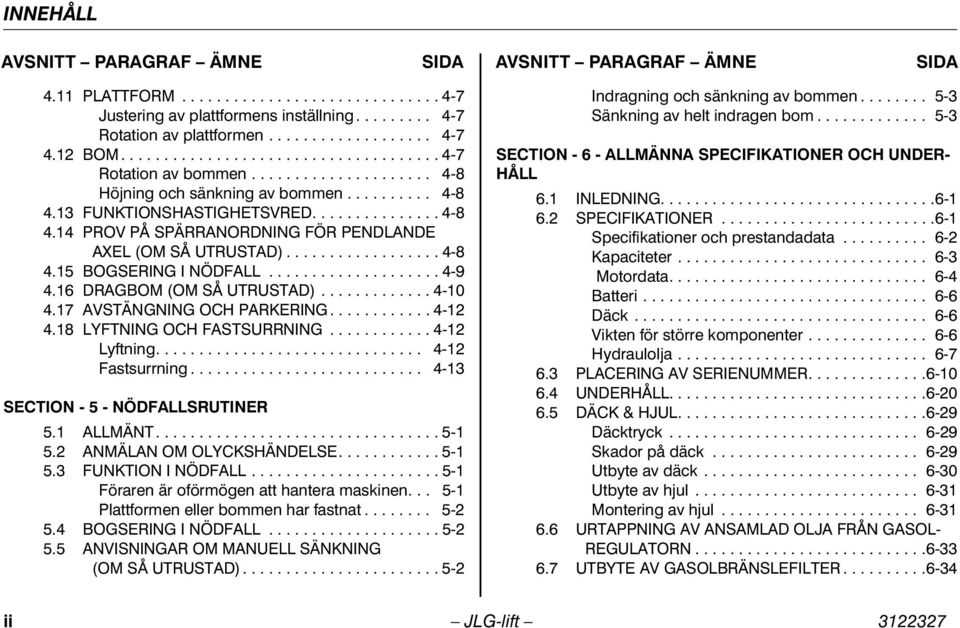 13 FUNKTIONSHASTIGHETSVRED............... 4-8 4.14 PROV PÅ SPÄRRANORDNING FÖR PENDLANDE AXEL (OM SÅ UTRUSTAD).................. 4-8 4.15 BOGSERING I NÖDFALL.................... 4-9 4.