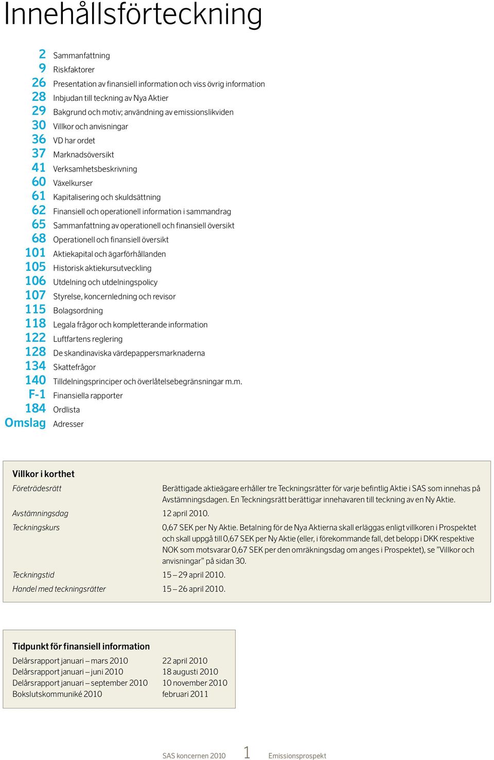 information i sammandrag 65 Sammanfattning av operationell och finansiell översikt 68 Operationell och finansiell översikt 101 Aktiekapital och ägarförhållanden 105 Historisk aktiekursutveckling 106