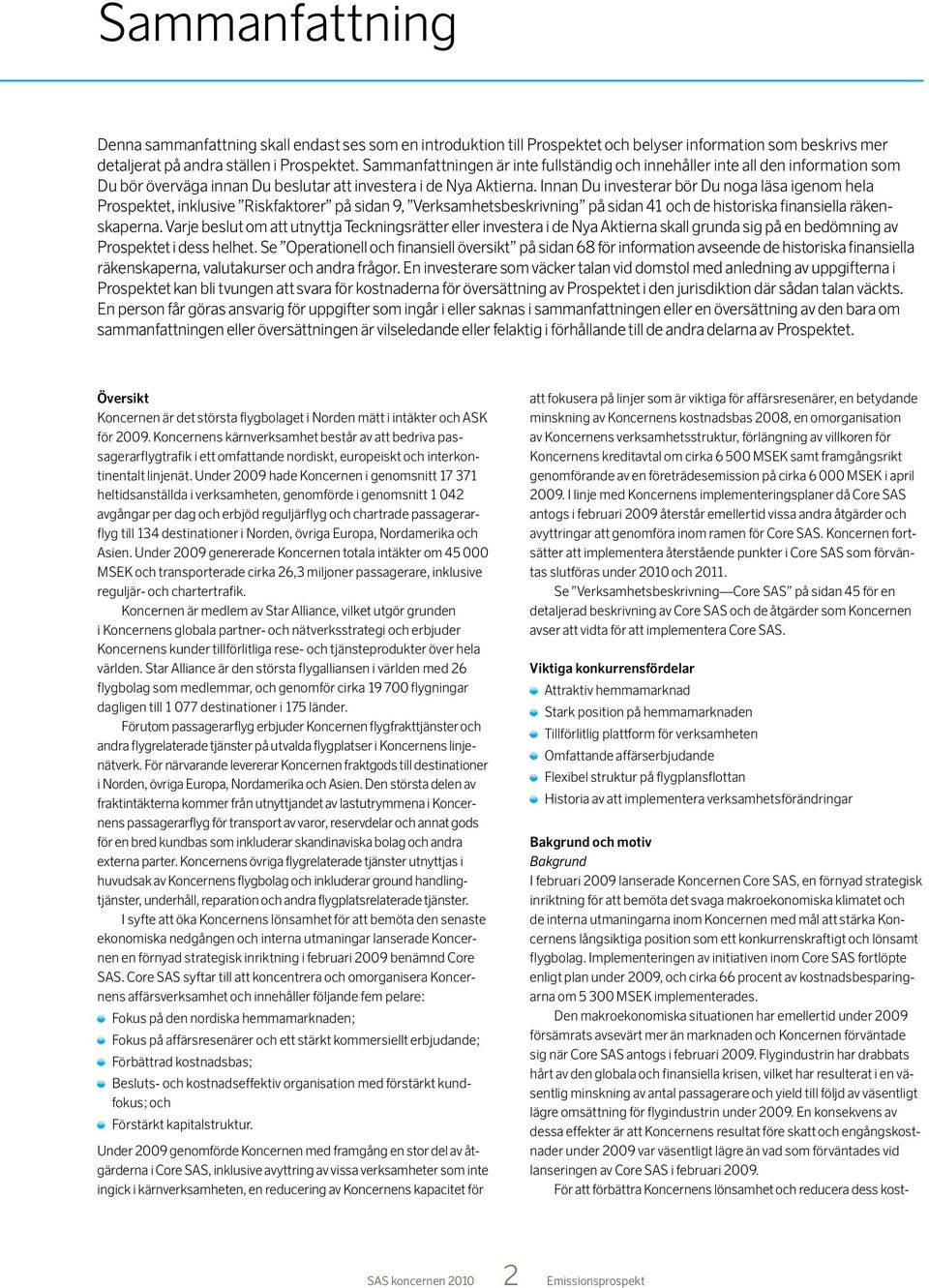 Innan Du investerar bör Du noga läsa igenom hela Prospektet, inklusive Riskfaktorer på sidan 9, Verksamhetsbeskrivning på sidan 41 och de historiska finansiella räkenskaperna.