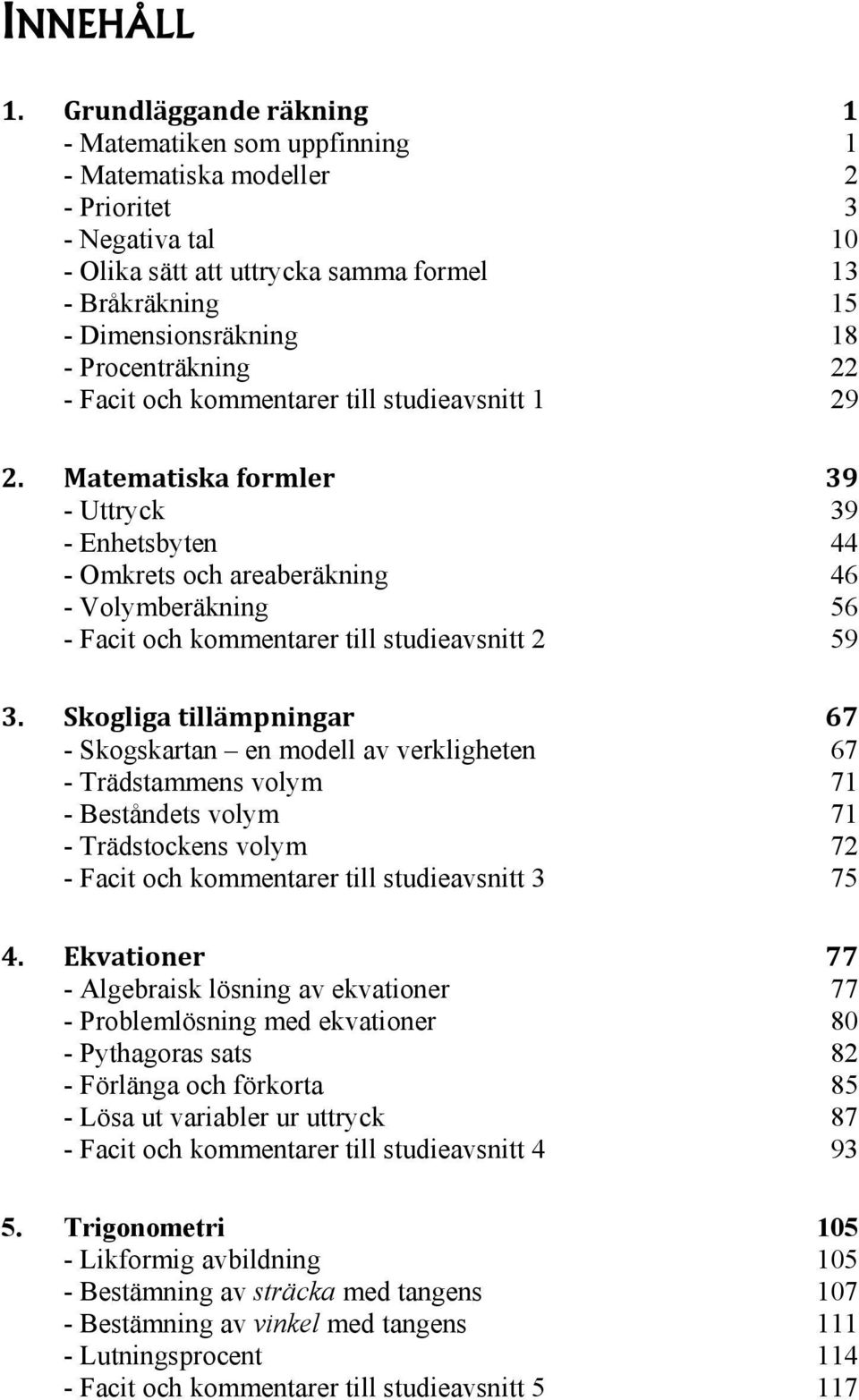 Facit och kommentarer till studieavsnitt 9. Matematiska formler 9 - Uttryck 9 - Enhetsbyten - Omkrets och areaberäkning 6 - Volymberäkning 6 - Facit och kommentarer till studieavsnitt 9.