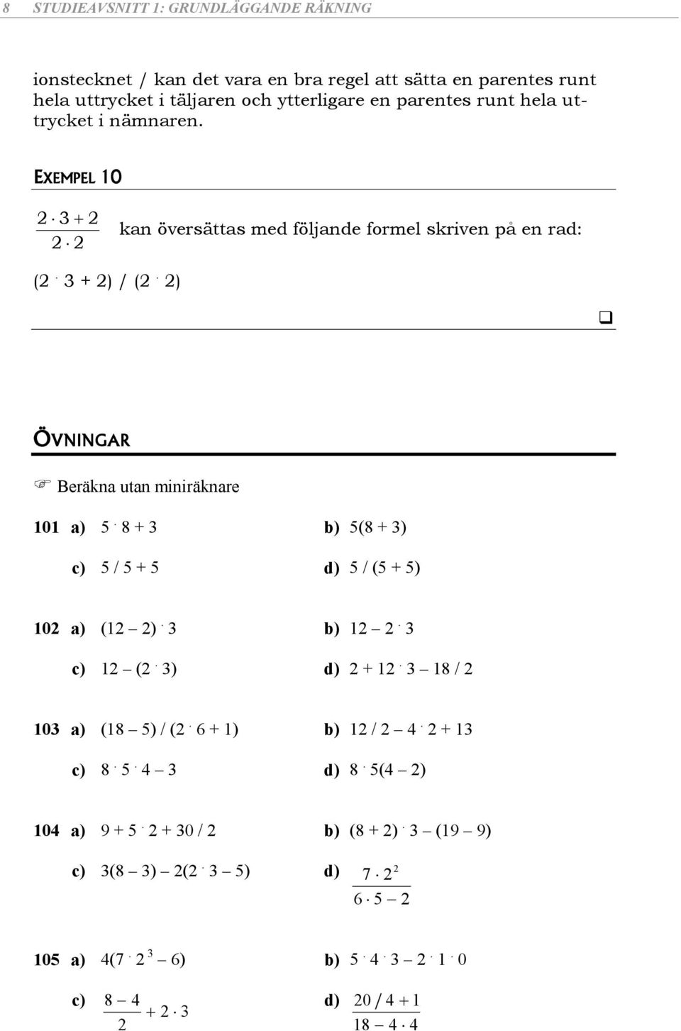 EXEMPEL 0 kan översättas med följande formel skriven på en rad: (. + ) / (. ) ÖVNINGAR Beräkna utan miniräknare 0 a).