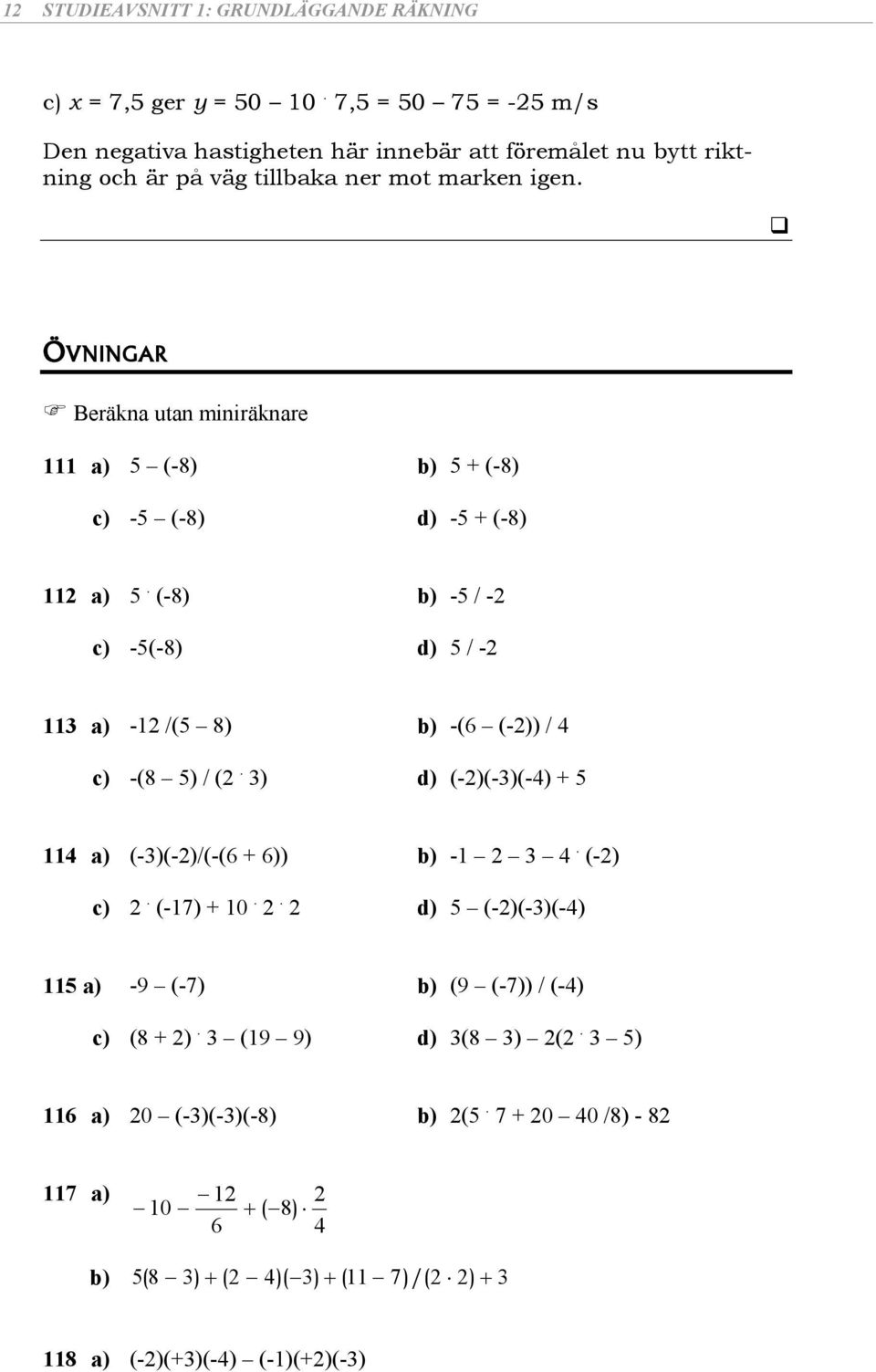 ÖVNINGAR Beräkna utan miniräknare a) (-8) b) + (-8) c) - (-8) d) - + (-8) a).