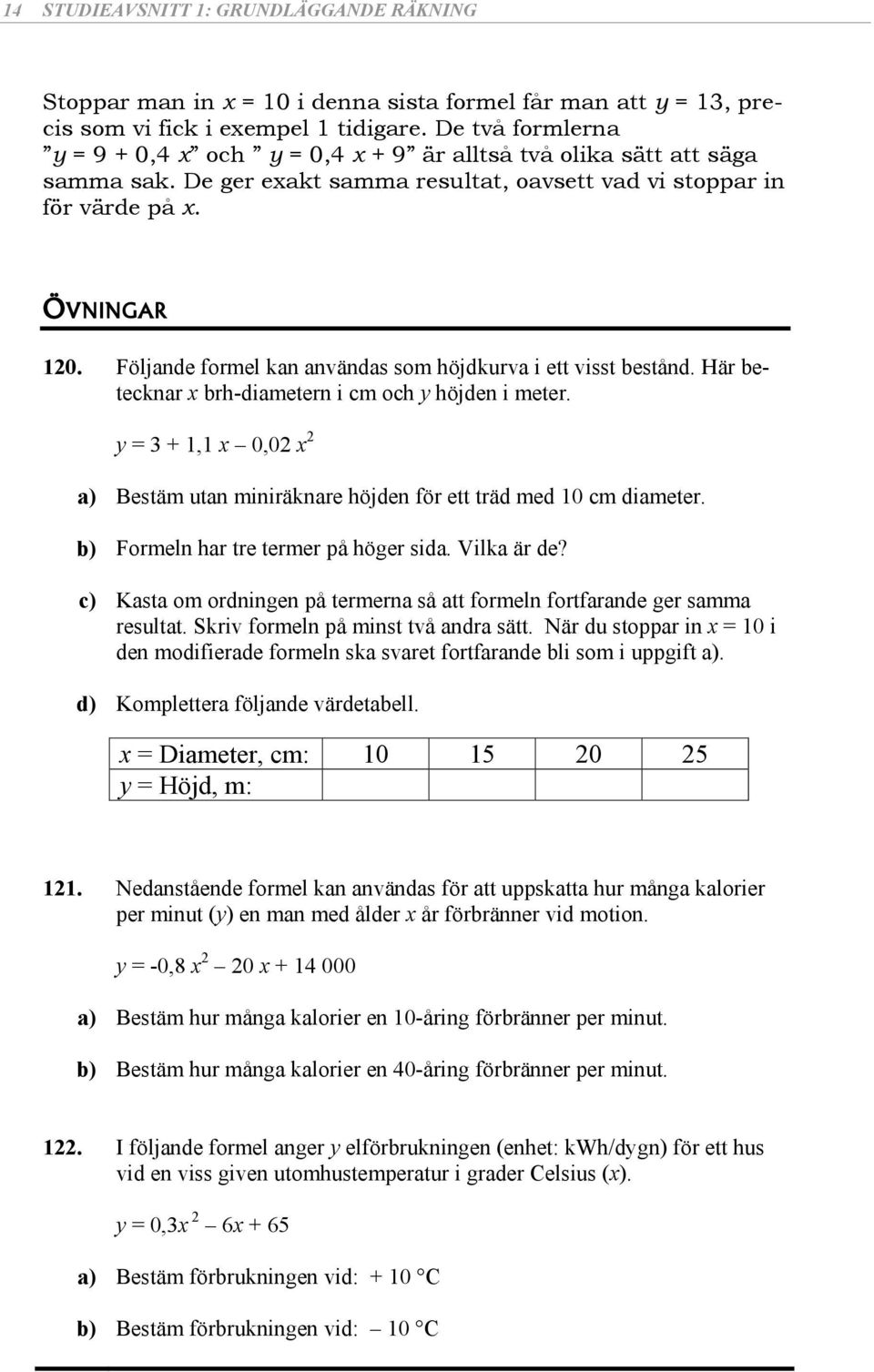 Följande formel kan användas som höjdkurva i ett visst bestånd. Här betecknar x brh-diametern i cm och y höjden i meter.