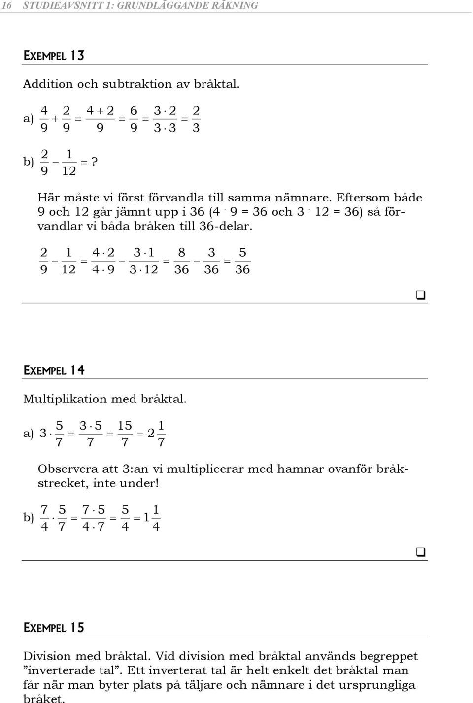 a) 7 7 7 7 Observera att :an vi multiplicerar med hamnar ovanför bråkstrecket, inte under! b) 7 7 7 7 EXEMPEL Division med bråktal.