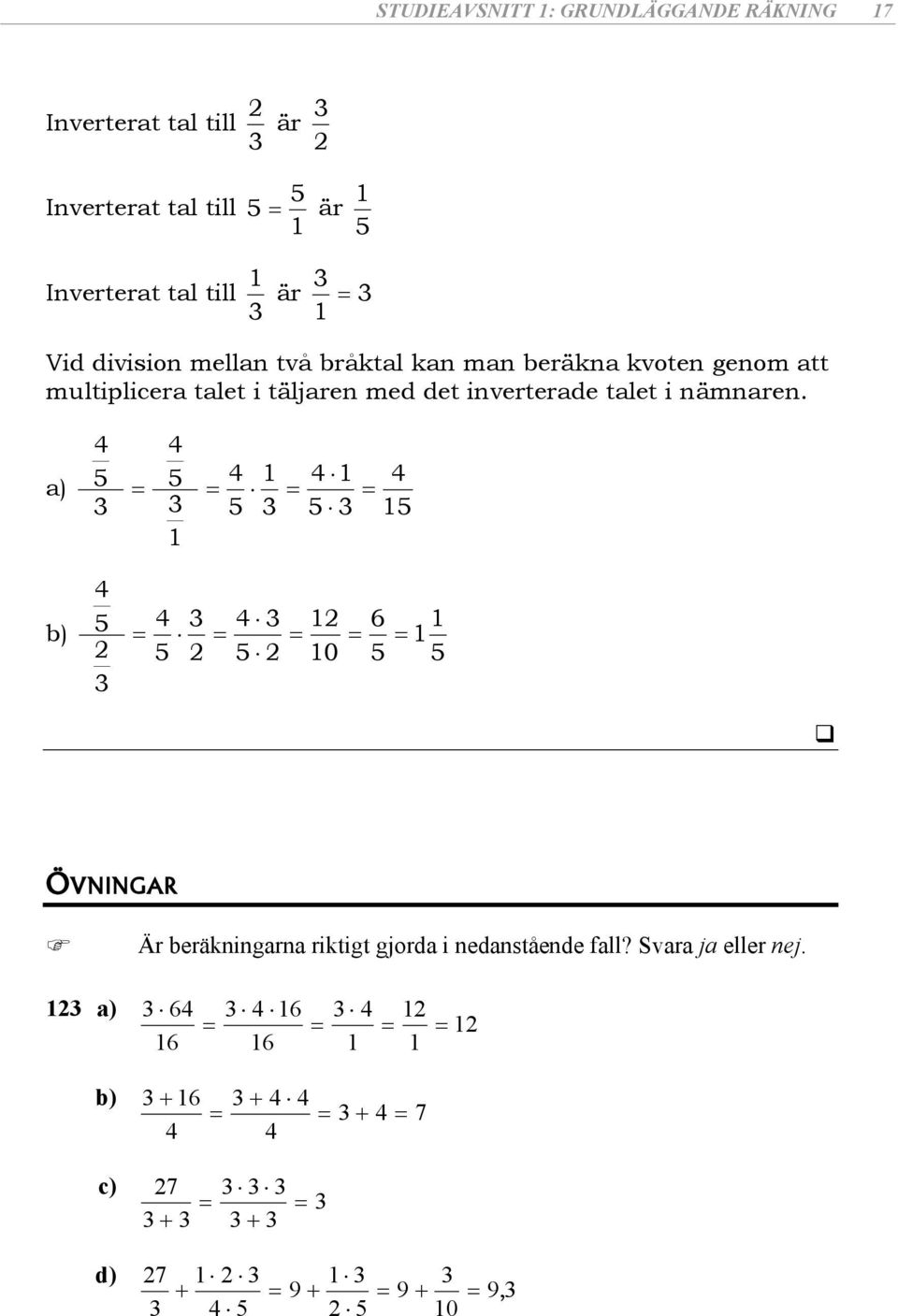 multiplicera talet i täljaren med det inverterade talet i nämnaren.