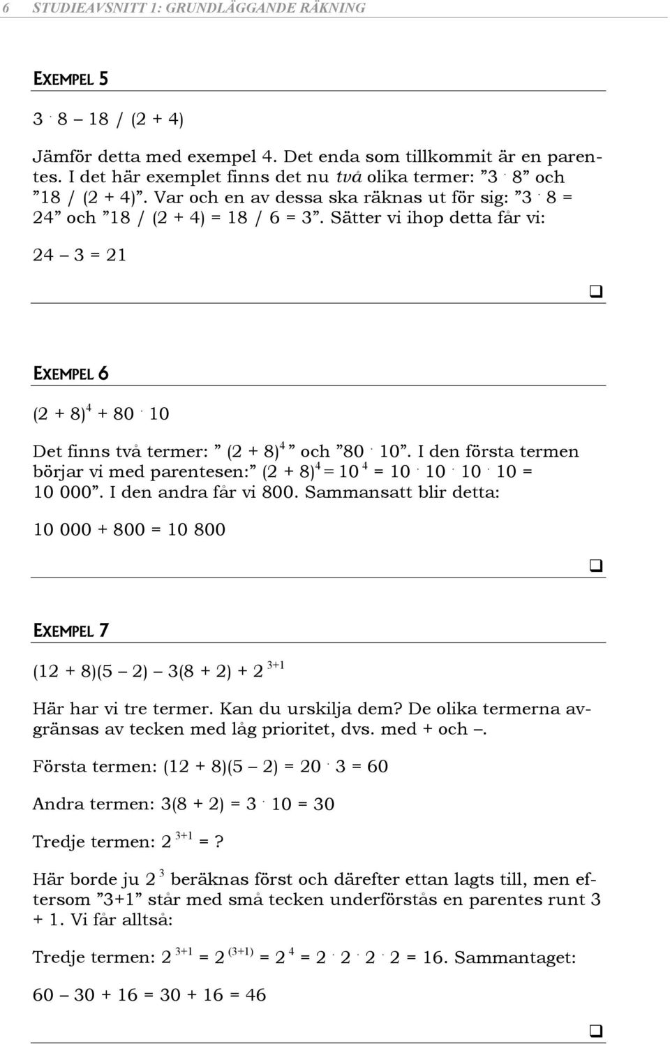 0. 0. 0 = 0 000. I den andra får vi 800. Sammansatt blir detta: 0 000 + 800 = 0 800 EXEMPEL 7 ( + 8)( ) (8 + ) + + Här har vi tre termer. Kan du urskilja dem?