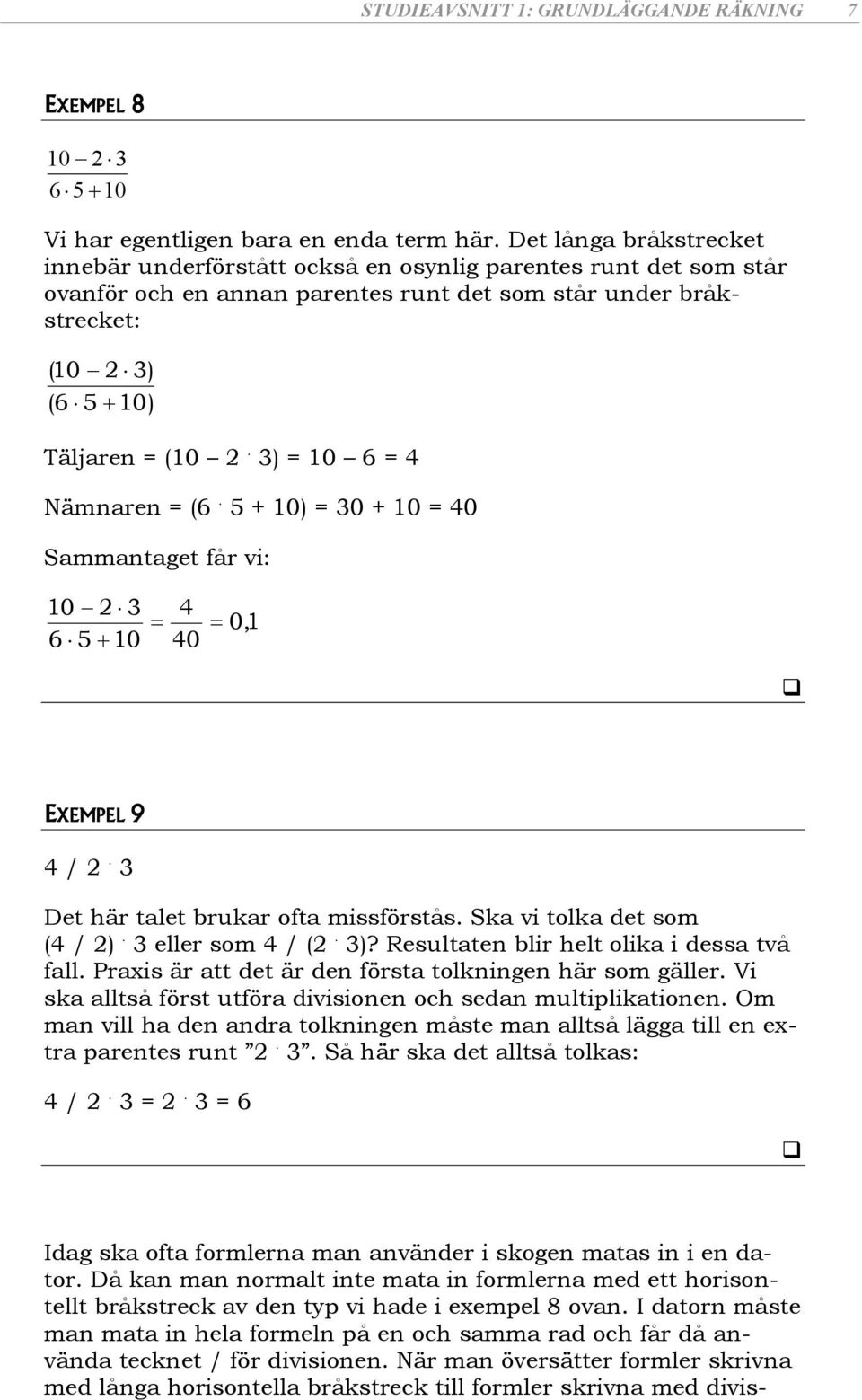 ) = 0 6 = Nämnaren = (6. + 0) = 0 + 0 = 0 Sammantaget får vi: 0 6 0 0 0, EXEMPEL 9 /. Det här talet brukar ofta missförstås. Ska vi tolka det som ( / ). eller som / (. )? Resultaten blir helt olika i dessa två fall.