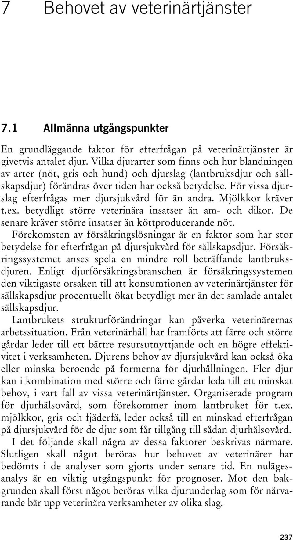 För vissa djurslag efterfrågas mer djursjukvård för än andra. Mjölkkor kräver t.ex. betydligt större veterinära insatser än am- och dikor. De senare kräver större insatser än köttproducerande nöt.