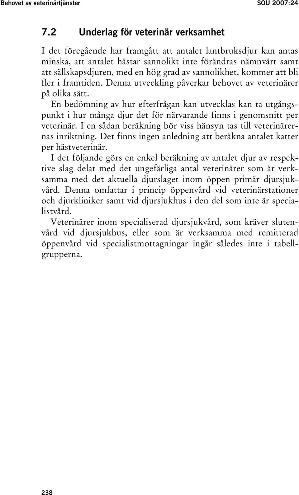 grad av sannolikhet, kommer att bli fler i framtiden. Denna utveckling påverkar behovet av veterinärer på olika sätt.