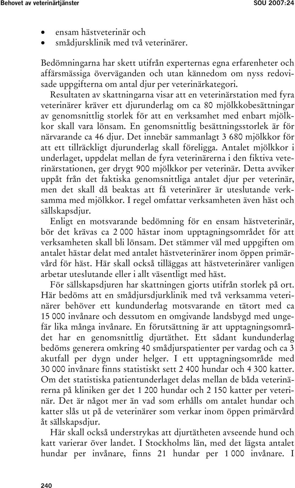 Resultaten av skattningarna visar att en veterinärstation med fyra veterinärer kräver ett djurunderlag om ca 80 mjölkkobesättningar av genomsnittlig storlek för att en verksamhet med enbart mjölkkor