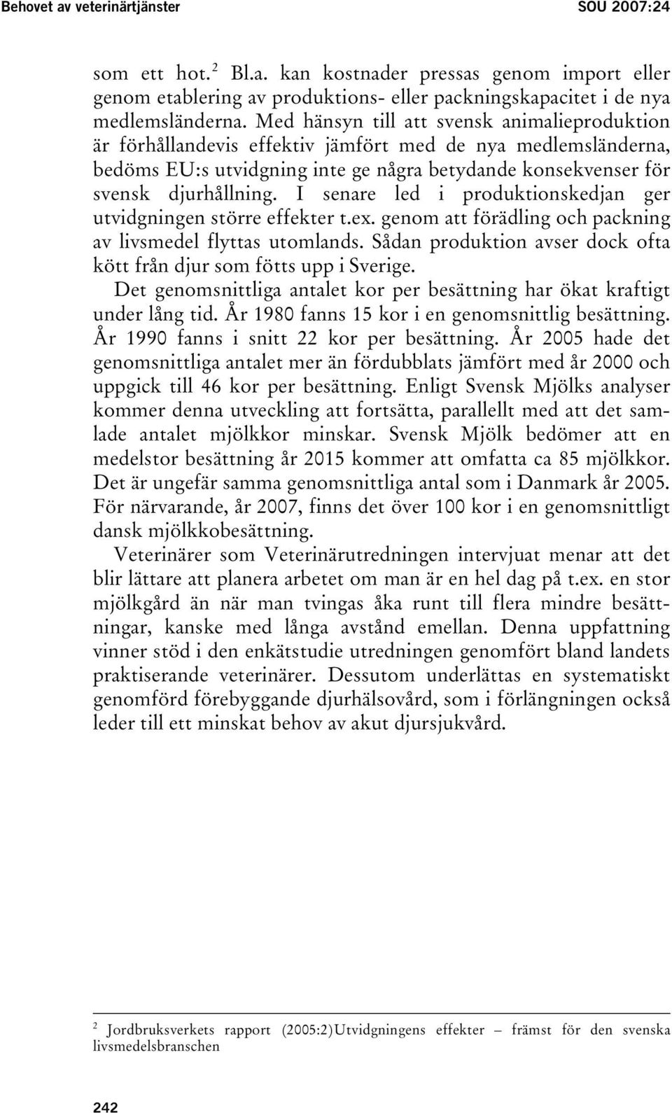 I senare led i produktionskedjan ger utvidgningen större effekter t.ex. genom att förädling och packning av livsmedel flyttas utomlands.