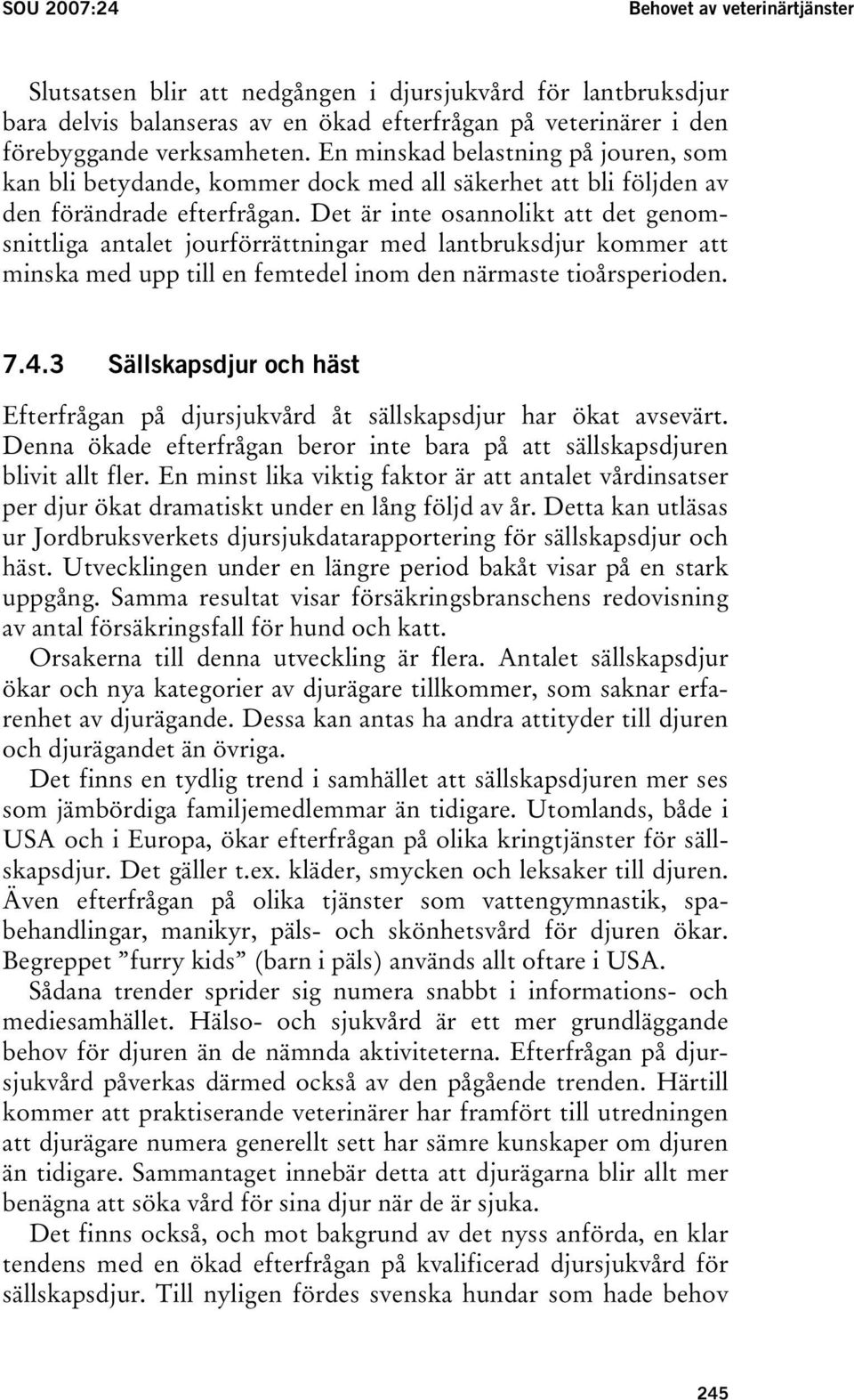 Det är inte osannolikt att det genomsnittliga antalet jourförrättningar med lantbruksdjur kommer att minska med upp till en femtedel inom den närmaste tioårsperioden. 7.4.