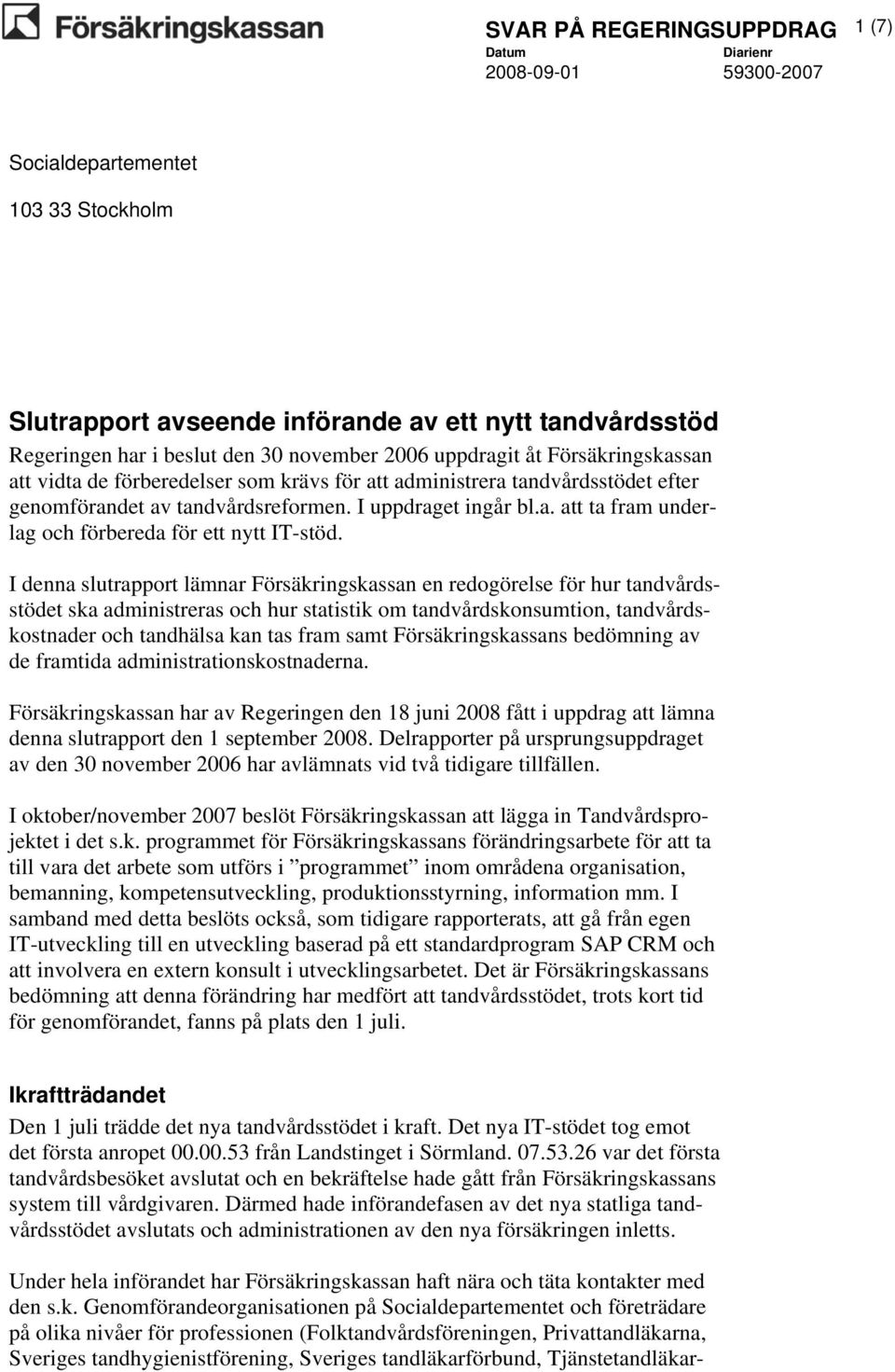 I denna slutrapport lämnar Försäkringskassan en redogörelse för hur tandvårdsstödet ska administreras och hur statistik om tandvårdskonsumtion, tandvårdskostnader och tandhälsa kan tas fram samt