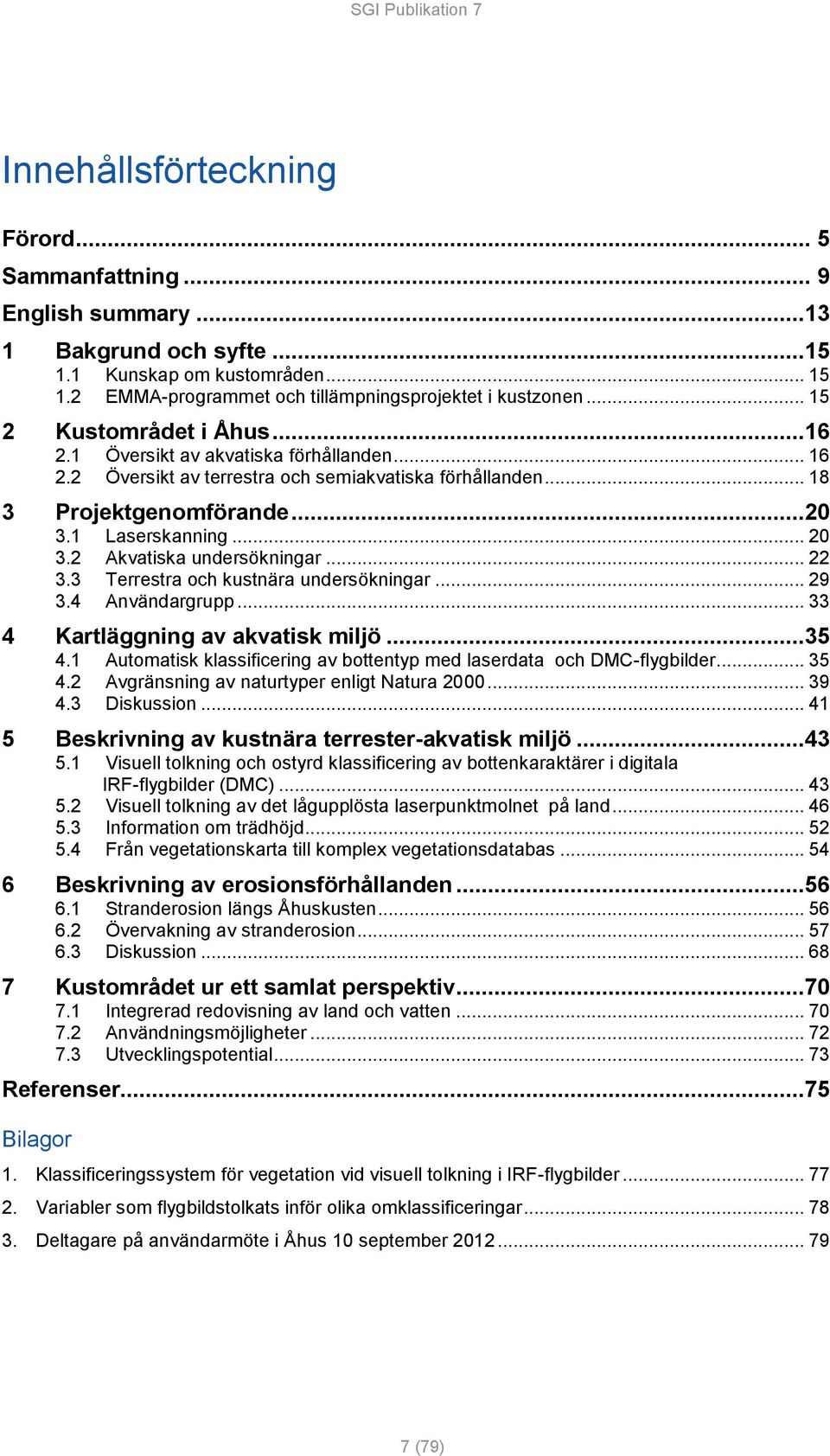 2 Akvatiska undersökningar... 22 3.3 Terrestra och kustnära undersökningar... 29 3.4 Användargrupp... 33 4 Kartläggning av akvatisk miljö...35 4.