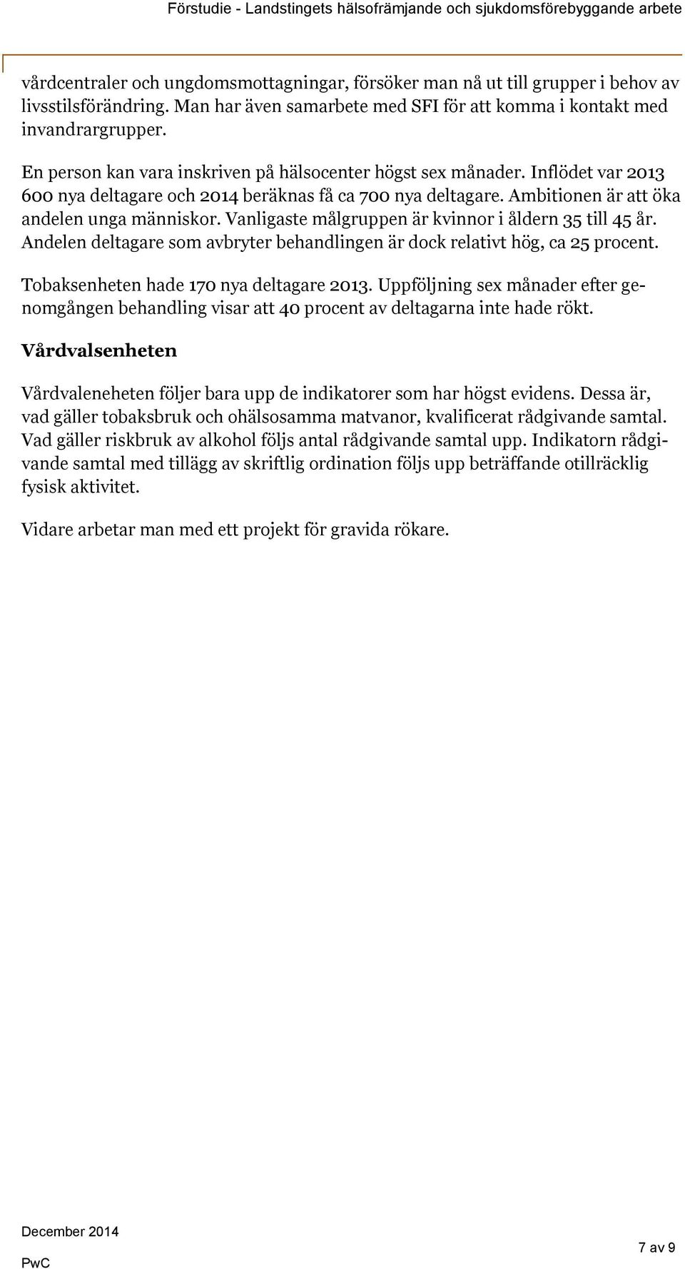 Vanligaste målgruppen är kvinnor i åldern 35 till 45 år. Andelen deltagare som avbryter behandlingen är dock relativt hög, ca 25 procent. Tobaksenheten hade 170 nya deltagare 2013.