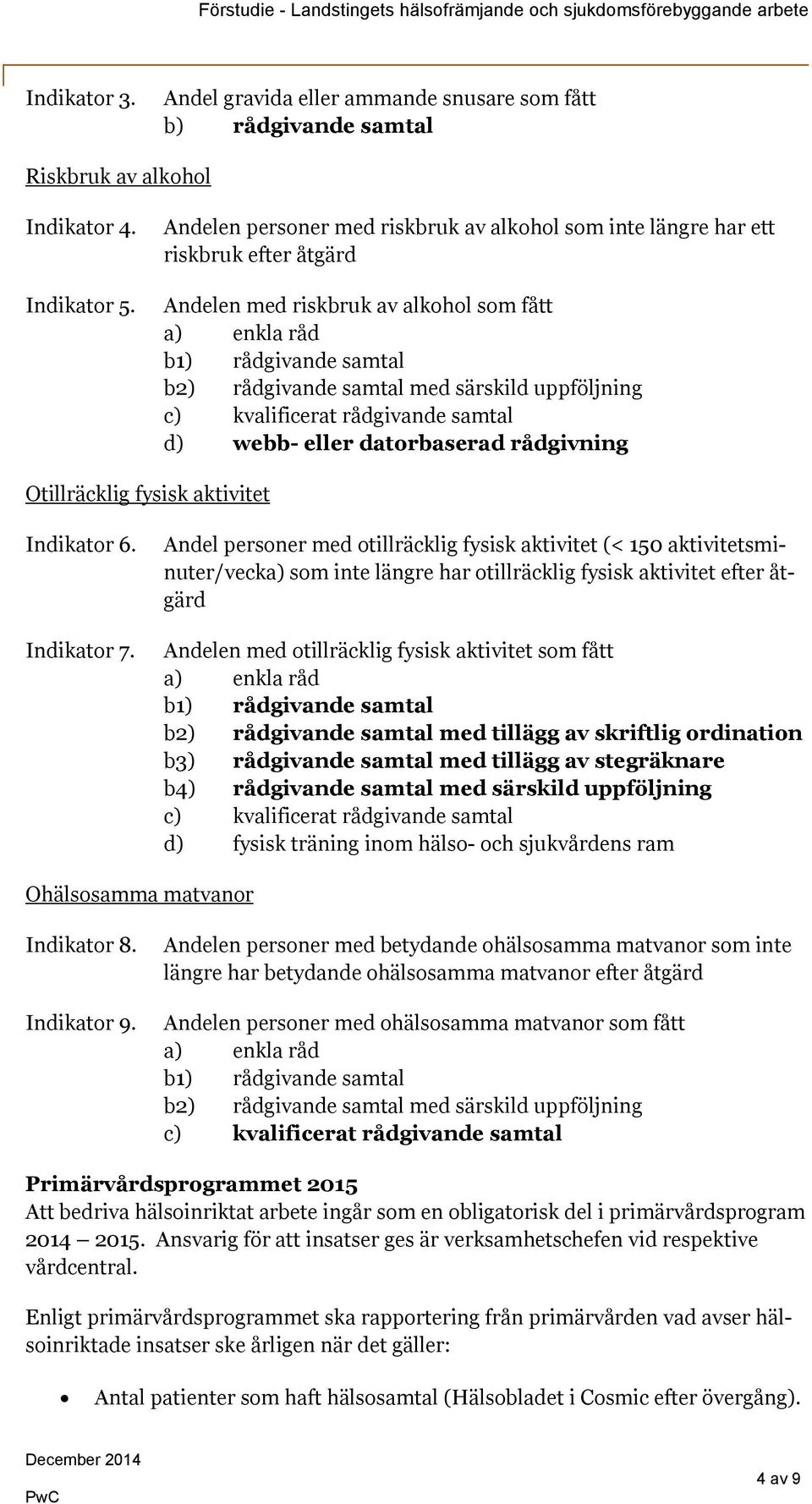 uppföljning c) kvalificerat rådgivande samtal d) webb- eller datorbaserad rådgivning Otillräcklig fysisk aktivitet Indikator 6. Indikator 7.