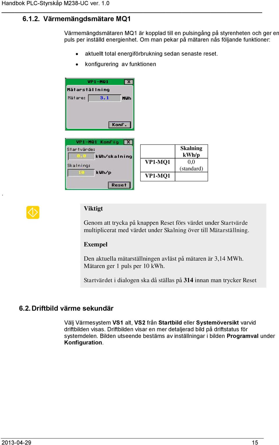 Viktigt Genom att trycka på knappen Reset förs värdet under Startvärde multiplicerat med värdet under Skalning över till Mätarställning.