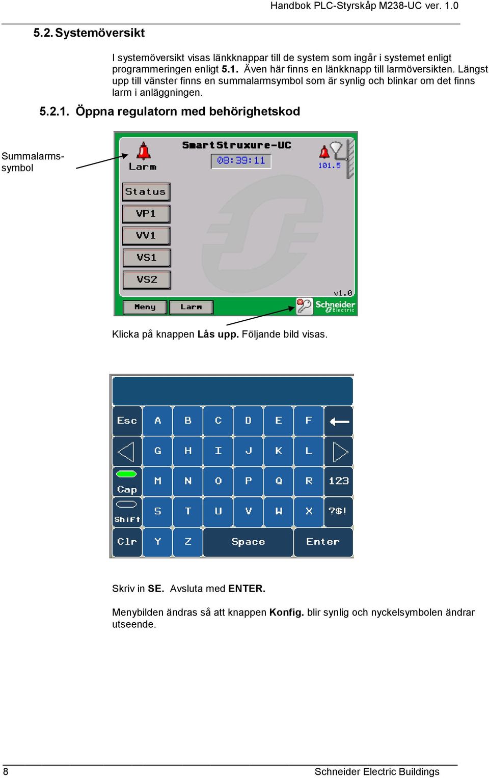 Längst upp till vänster finns en summalarmsymbol som är synlig och blinkar om det finns larm i anläggningen. 5.2.1.