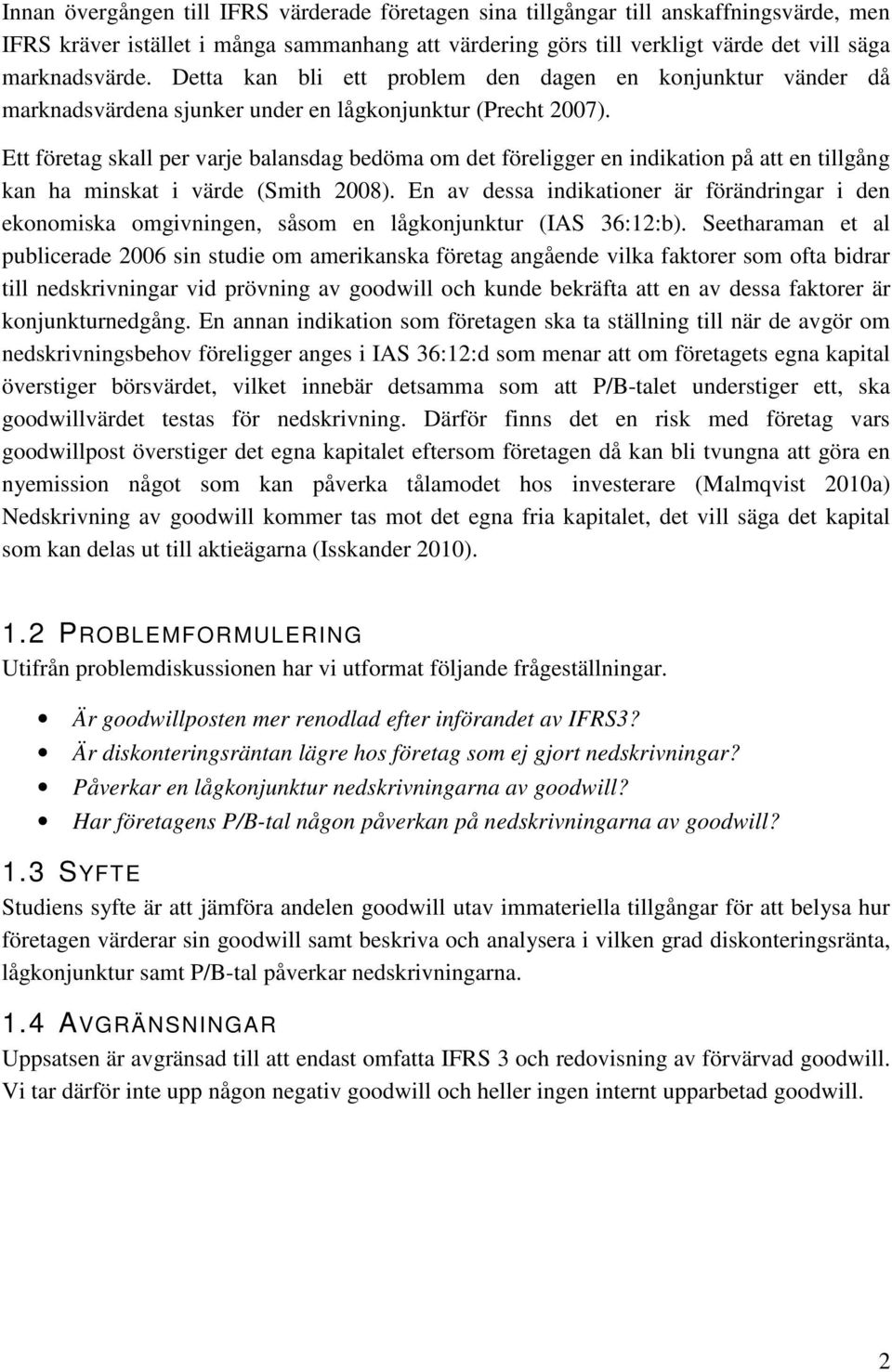 Ett företag skall per varje balansdag bedöma om det föreligger en indikation på att en tillgång kan ha minskat i värde (Smith 2008).