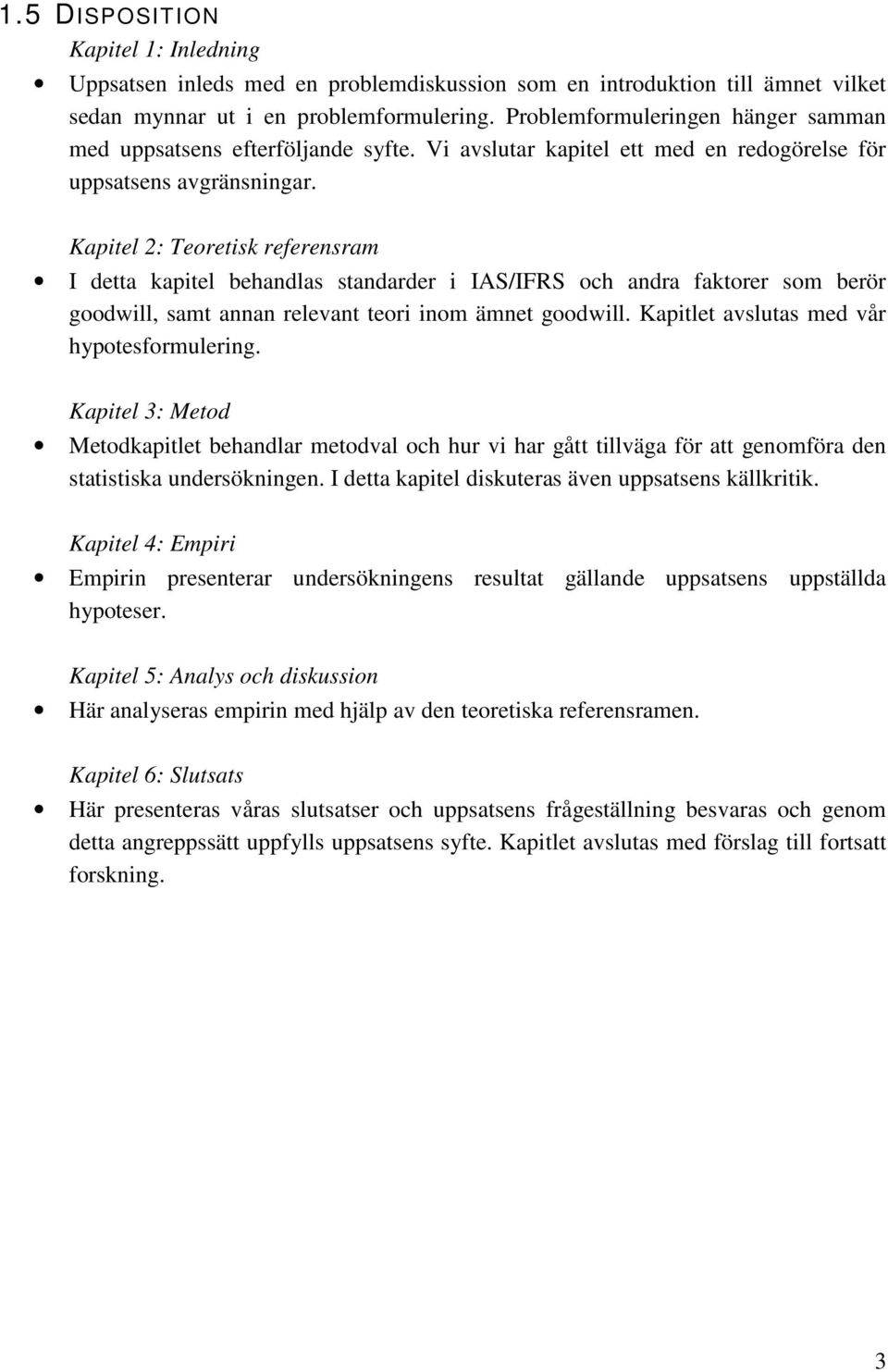 Kapitel 2: Teoretisk referensram I detta kapitel behandlas standarder i IAS/IFRS och andra faktorer som berör goodwill, samt annan relevant teori inom ämnet goodwill.