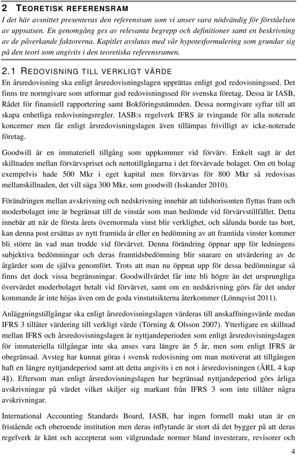 Kapitlet avslutas med vår hypotesformulering som grundar sig på den teori som angivits i den teoretiska referensramen. 2.