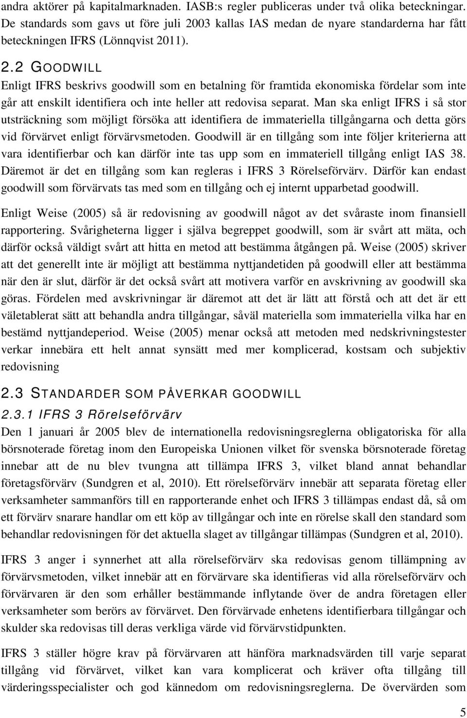 03 kallas IAS medan de nyare standarderna har fått beteckningen IFRS (Lönnqvist 20