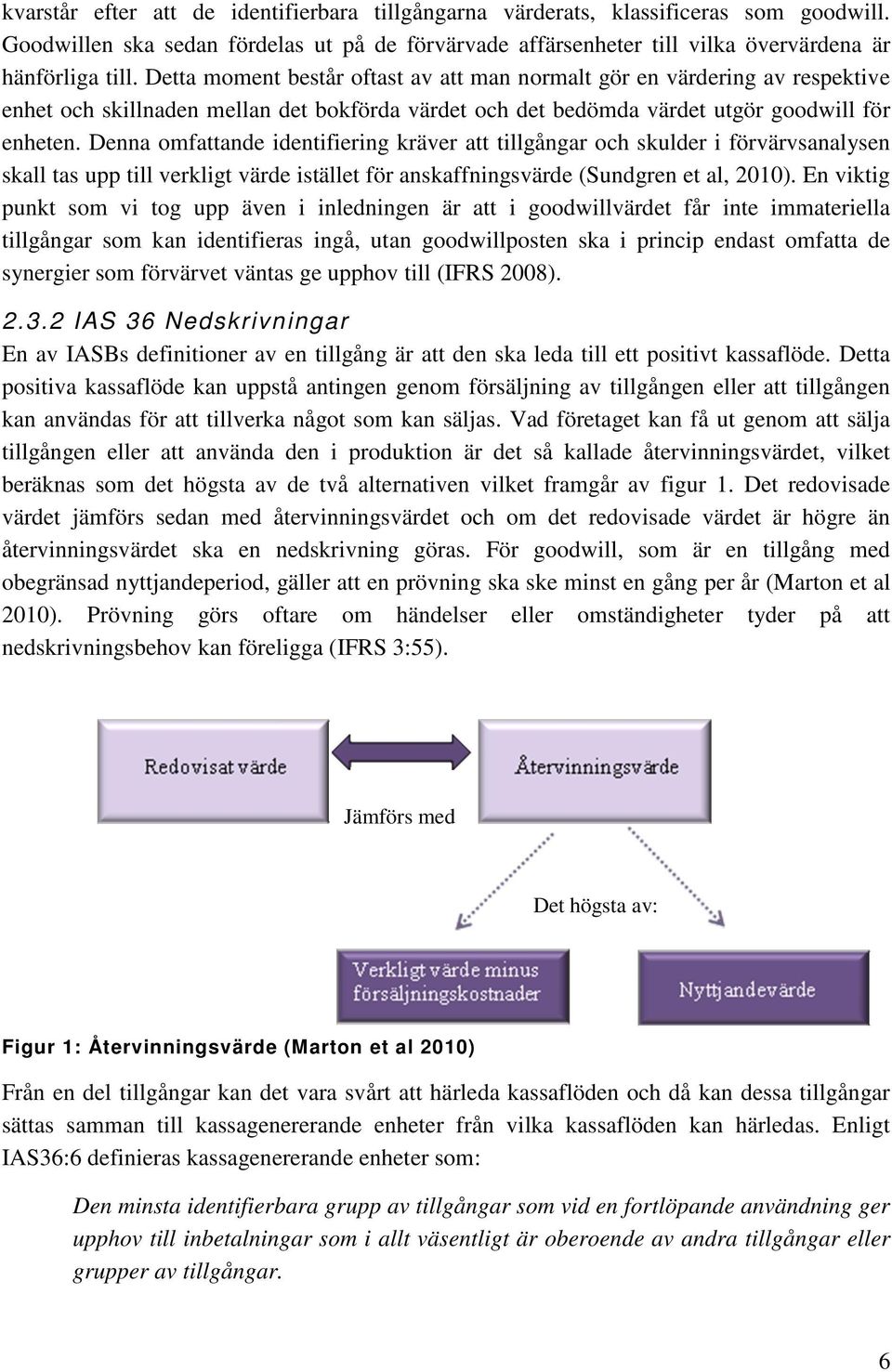 Denna omfattande identifiering kräver att tillgångar och skulder i förvärvsanalysen skall tas upp till verkligt värde istället för anskaffningsvärde (Sundgren et al, 2010).