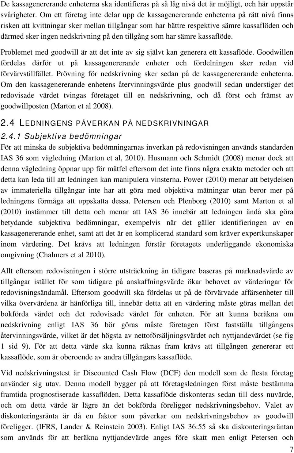 nedskrivning på den tillgång som har sämre kassaflöde. Problemet med goodwill är att det inte av sig självt kan generera ett kassaflöde.
