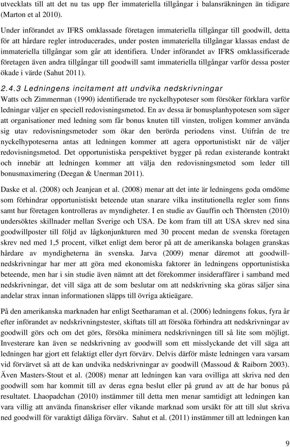 tillgångar som går att identifiera. Under införandet av IFRS omklassificerade företagen även andra tillgångar till goodwill samt immateriella tillgångar varför dessa poster ökade i värde (Sahut 2011).