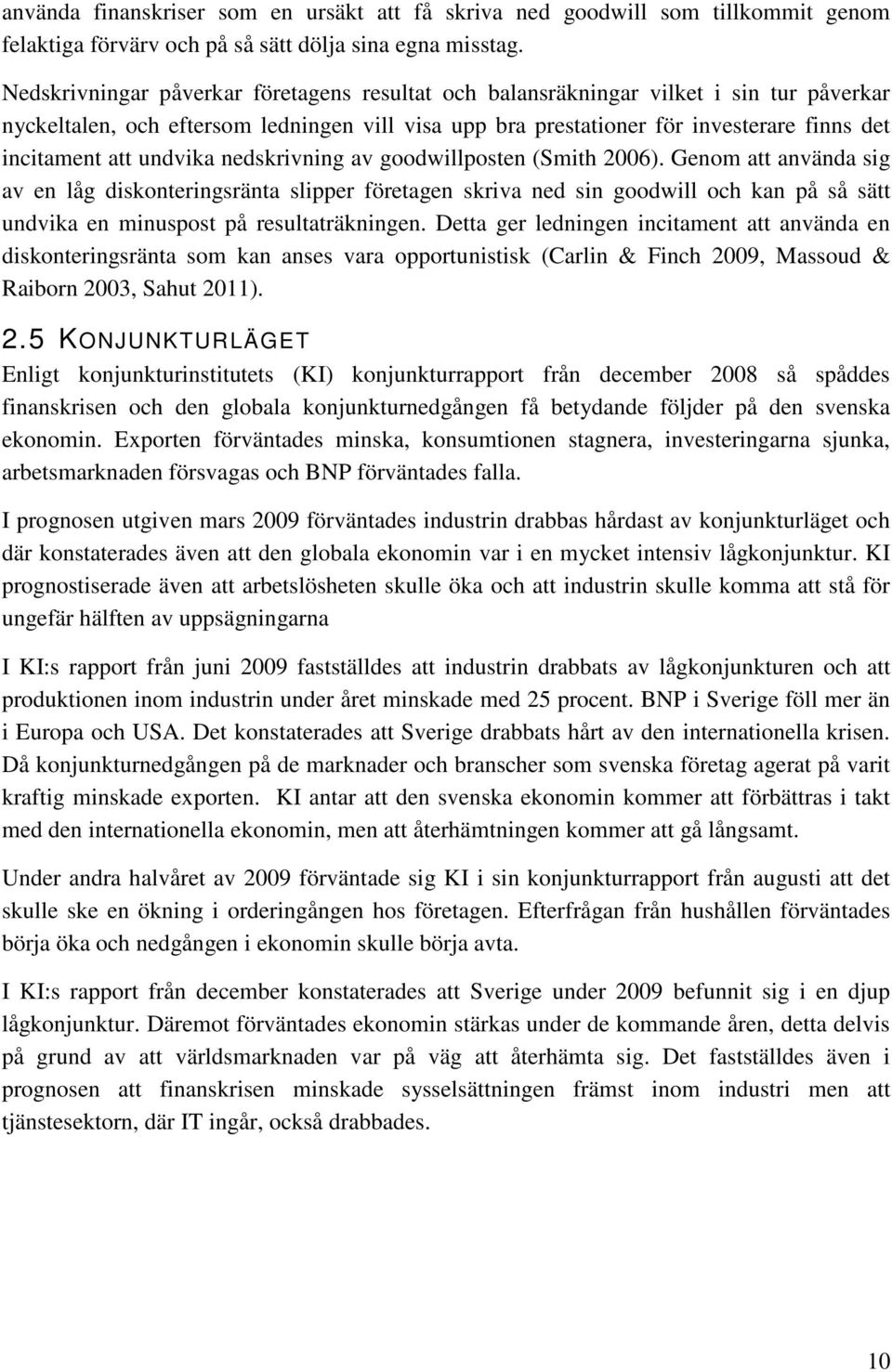 undvika nedskrivning av goodwillposten (Smith 2006).