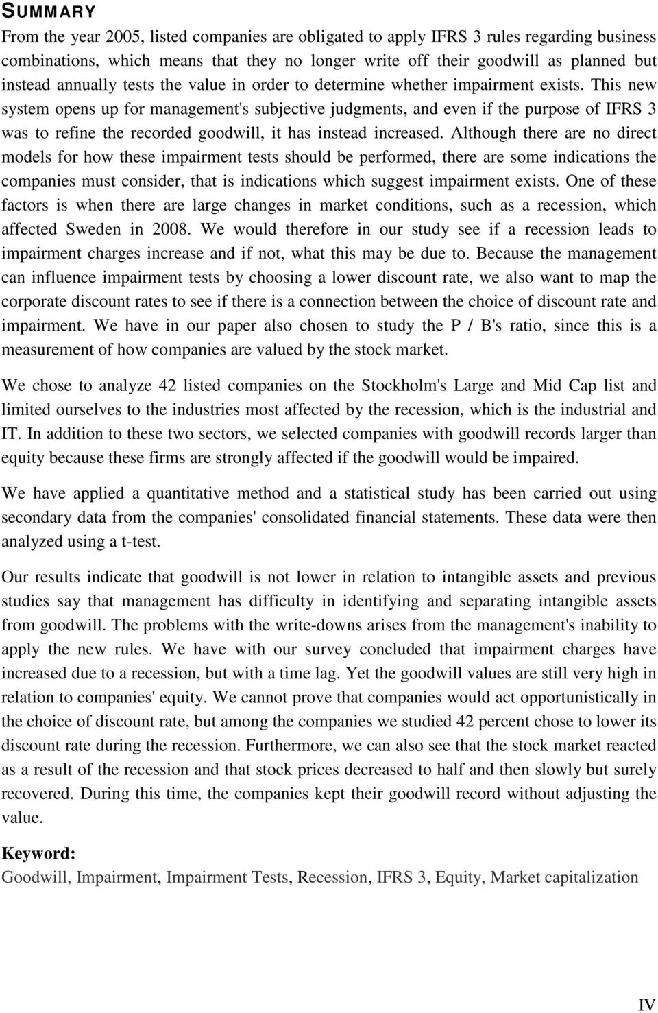This new system opens up for management's subjective judgments, and even if the purpose of IFRS 3 was to refine the recorded goodwill, it has instead increased.