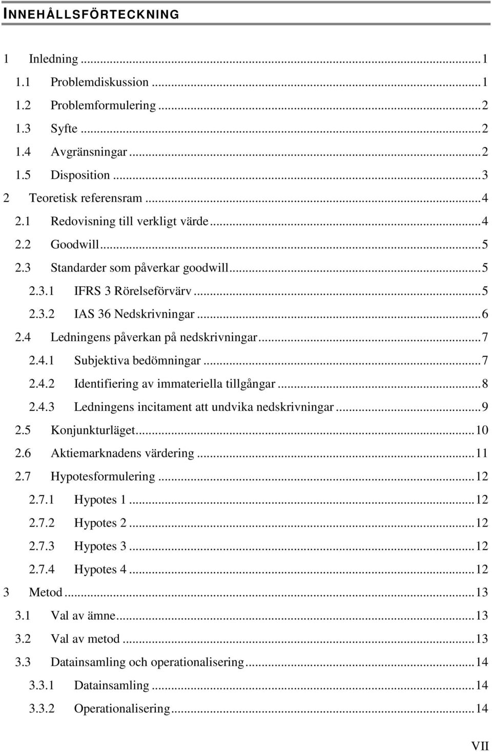 4 Ledningens påverkan på nedskrivningar... 7 2.4.1 Subjektiva bedömningar... 7 2.4.2 Identifiering av immateriella tillgångar... 8 2.4.3 Ledningens incitament att undvika nedskrivningar... 9 2.