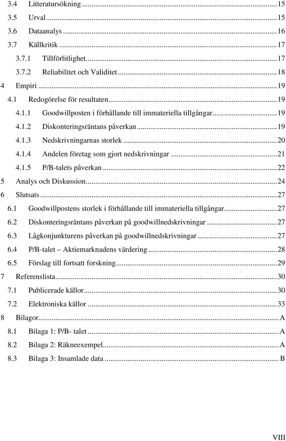 .. 21 4.1.5 P/B-talets påverkan... 22 5 Analys och Diskussion... 24 6 Slutsats... 27 6.1 Goodwillpostens storlek i förhållande till immateriella tillgångar... 27 6.2 Diskonteringsräntans påverkan på goodwillnedskrivningar.