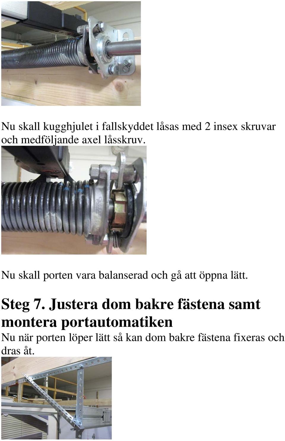 Nu skall porten vara balanserad och gå att öppna lätt. Steg 7.