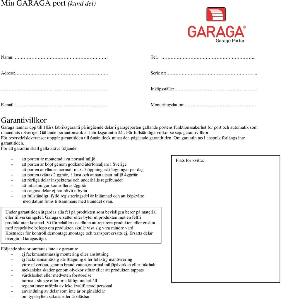 Gällande portautomatik är fabriksgarantin 2år. För fullständiga villkor se sep. garantivillkor. För reservdelsleveranser uppgår garantitiden till 6mån.dock minst den pågående garantitiden.