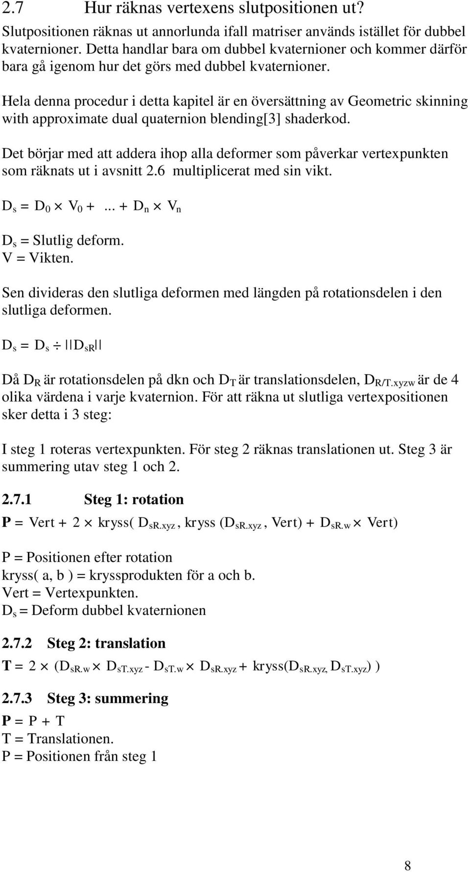 Hela denna procedur i detta kapitel är en översättning av Geometric skinning with approximate dual quaternion blending[3] shaderkod.