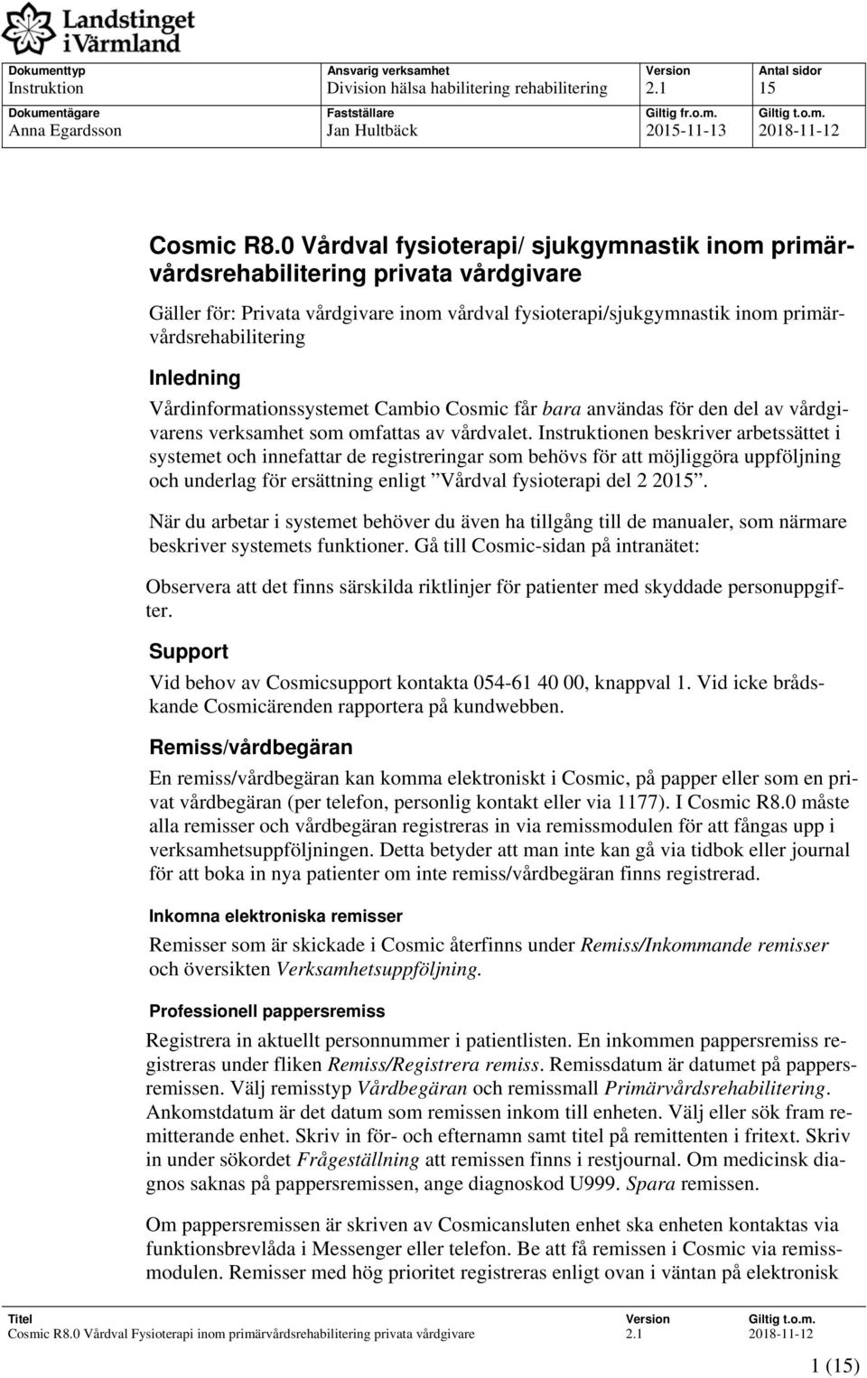 Vårdinformationssystemet Cambio Cosmic får bara användas för den del av vårdgivarens verksamhet som omfattas av vårdvalet.