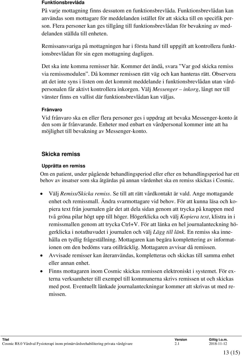 Remissansvariga på mottagningen har i första hand till uppgift att kontrollera funktionsbrevlådan för sin egen mottagning dagligen. Det ska inte komma remisser här.