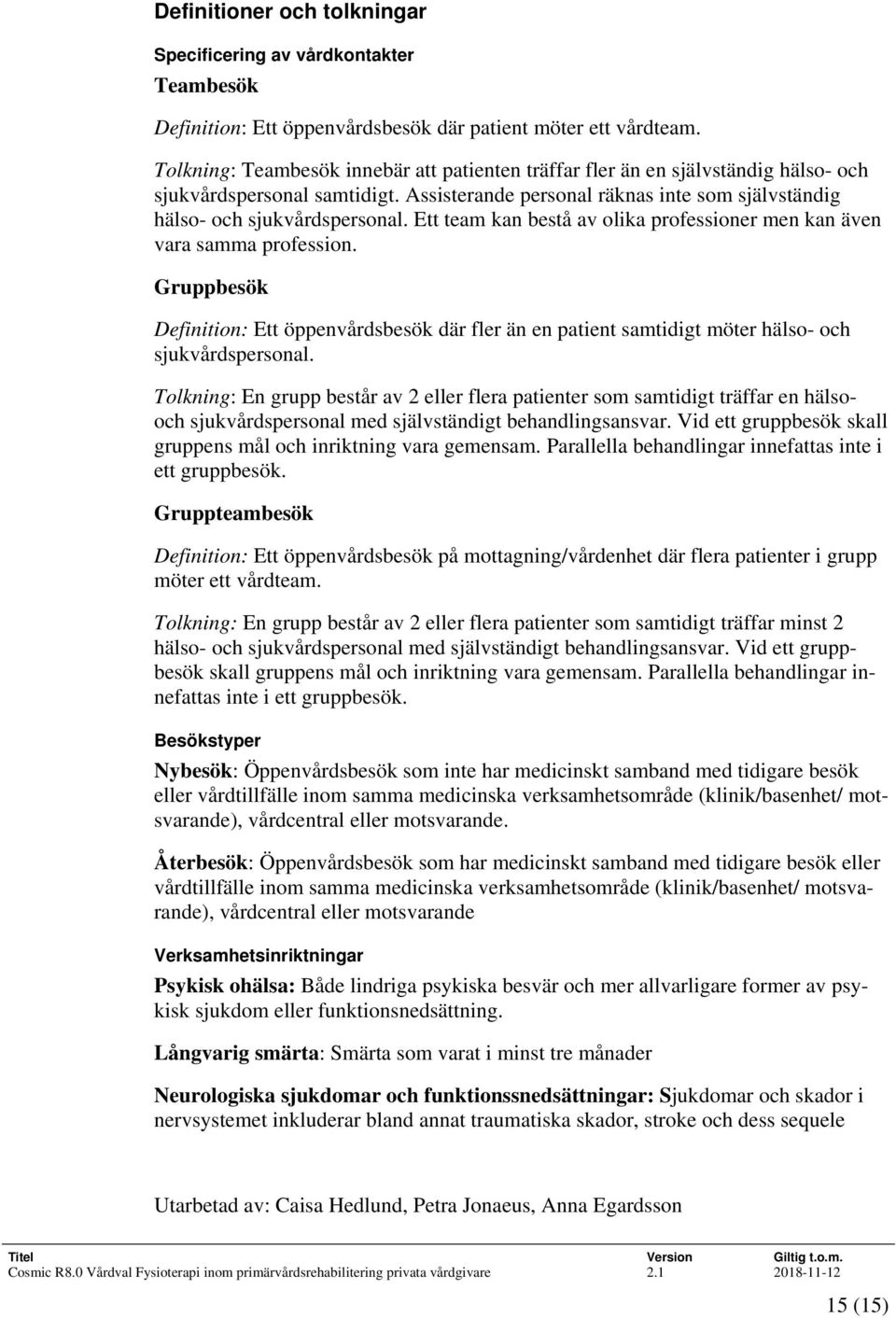 Ett team kan bestå av olika professioner men kan även vara samma profession. Gruppbesök Definition: Ett öppenvårdsbesök där fler än en patient samtidigt möter hälso- och sjukvårdspersonal.