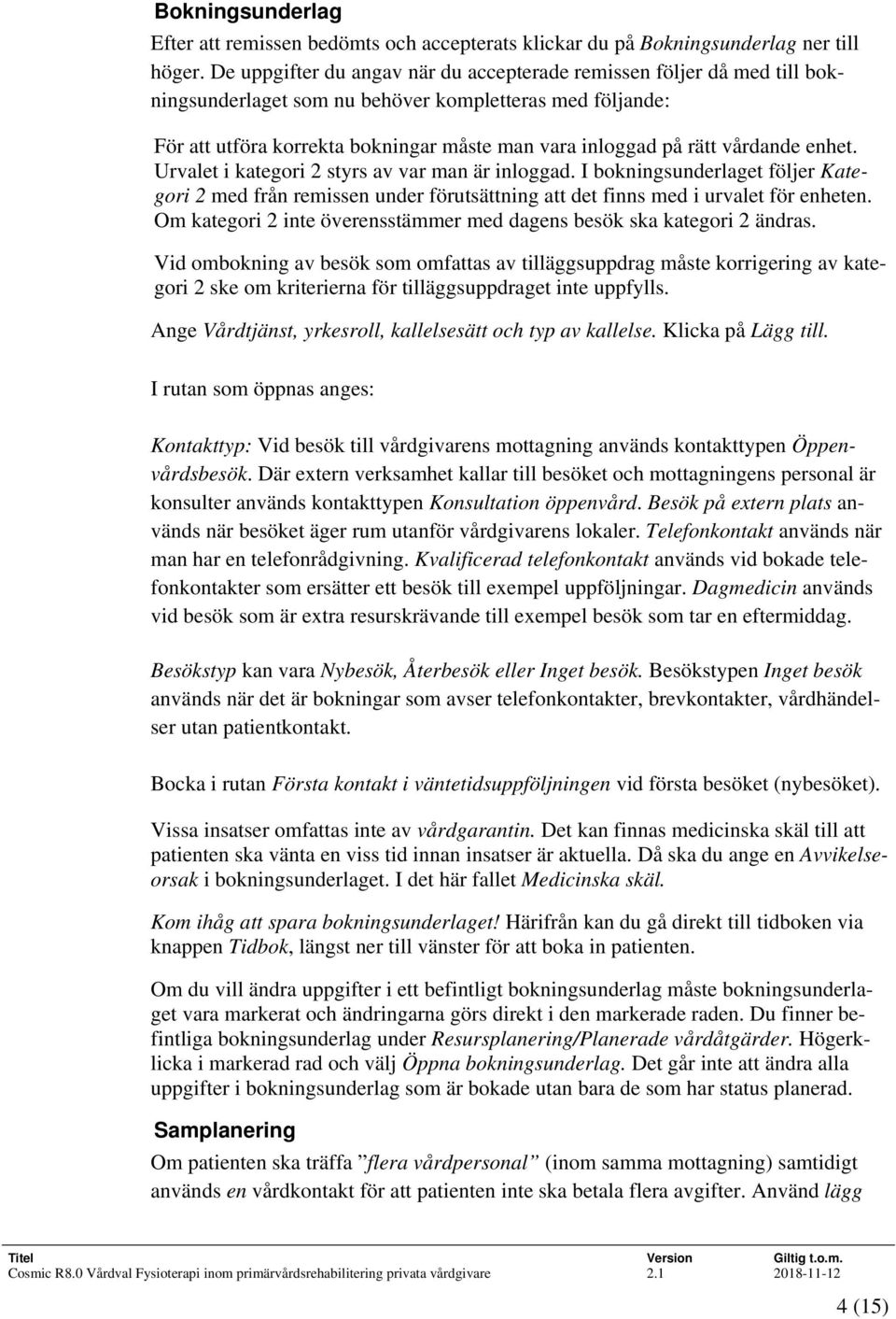 vårdande enhet. Urvalet i kategori 2 styrs av var man är inloggad. I bokningsunderlaget följer Kategori 2 med från remissen under förutsättning att det finns med i urvalet för enheten.