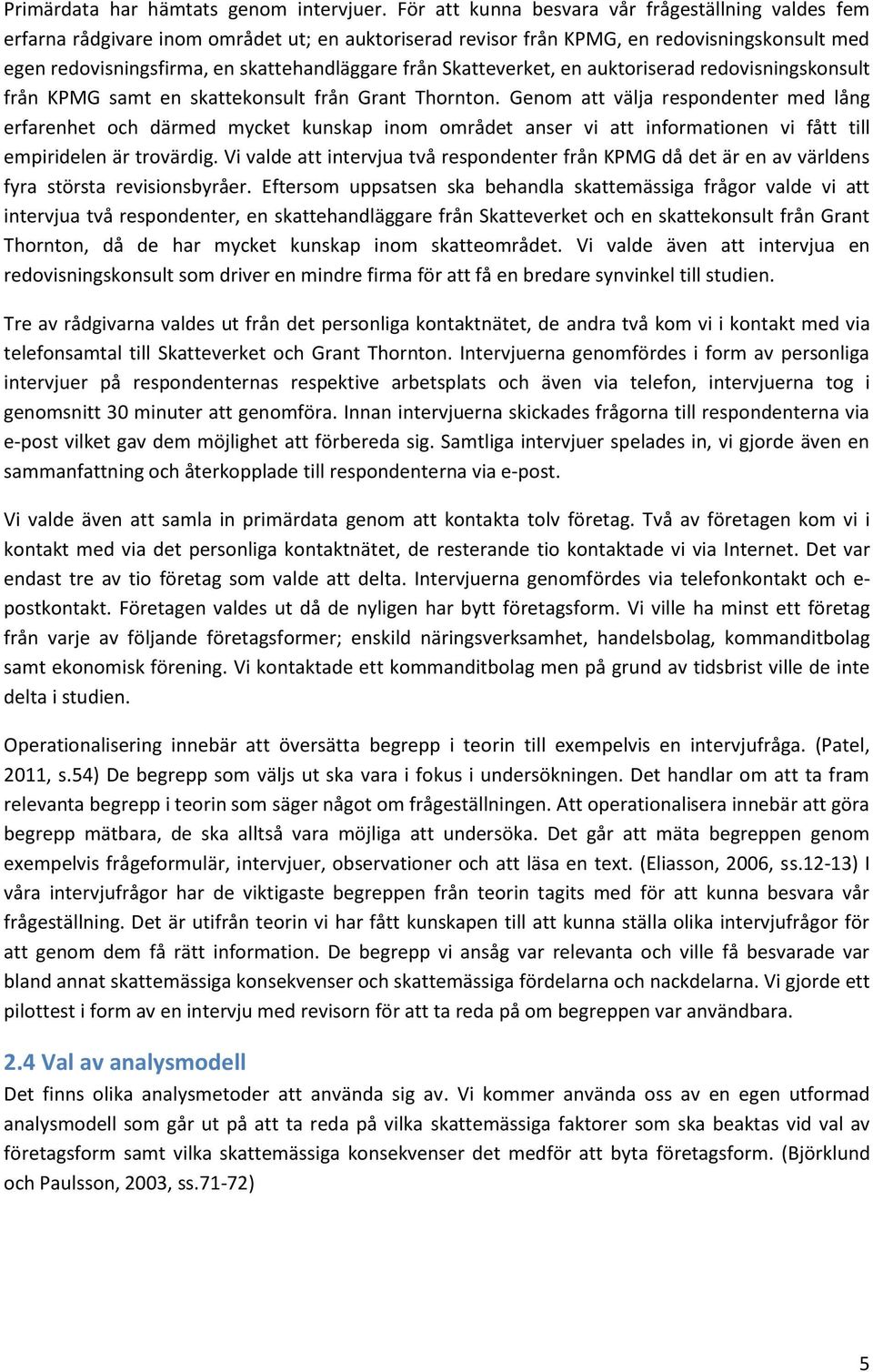 Skatteverket, en auktoriserad redovisningskonsult från KPMG samt en skattekonsult från Grant Thornton.