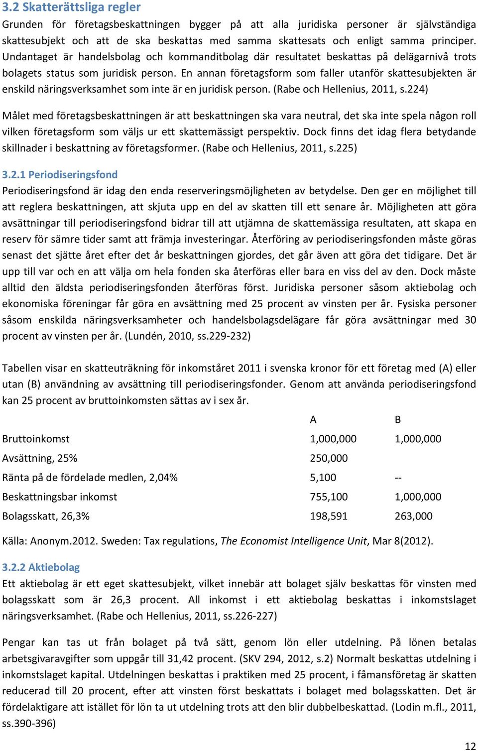 En annan företagsform som faller utanför skattesubjekten är enskild näringsverksamhet som inte är en juridisk person. (Rabe och Hellenius, 2011, s.