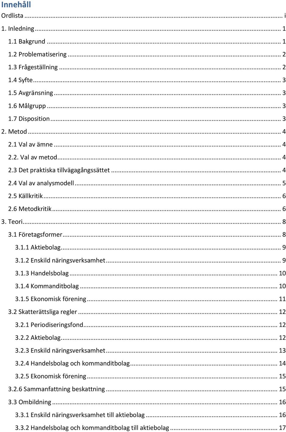 .. 9 3.1.2 Enskild näringsverksamhet... 9 3.1.3 Handelsbolag... 10 3.1.4 Kommanditbolag... 10 3.1.5 Ekonomisk förening... 11 3.2 Skatterättsliga regler... 12 3.2.1 Periodiseringsfond... 12 3.2.2 Aktiebolag.